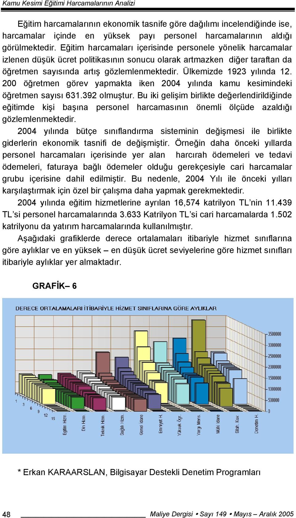 Ülkemizde 1923 yılında 12. 200 öğretmen görev yapmakta iken 2004 yılında kamu kesimindeki öğretmen sayısı 631.392 olmuştur.