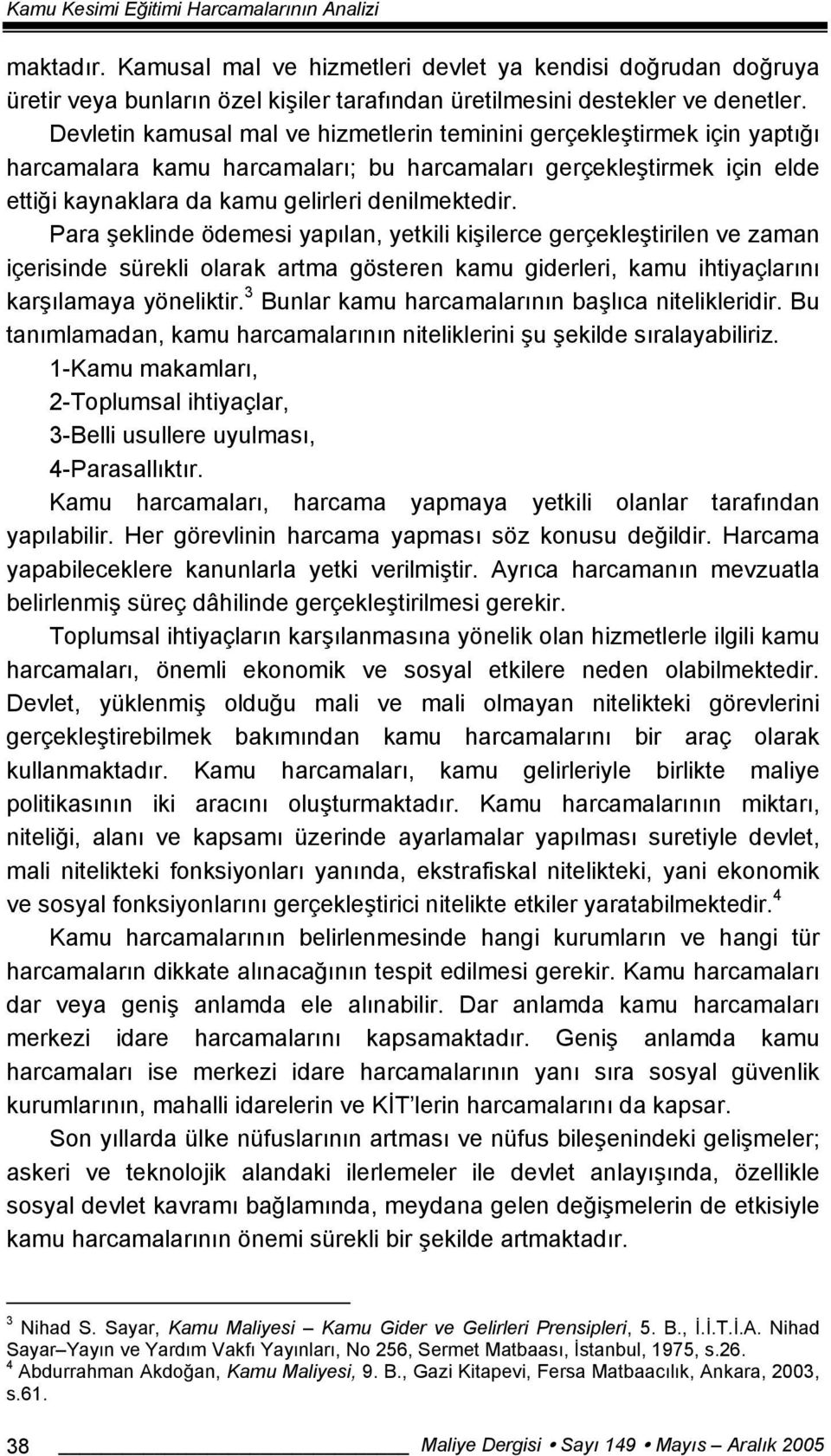 Para şeklinde ödemesi yapılan, yetkili kişilerce gerçekleştirilen ve zaman içerisinde sürekli olarak artma gösteren kamu giderleri, kamu ihtiyaçlarını karşılamaya yöneliktir.