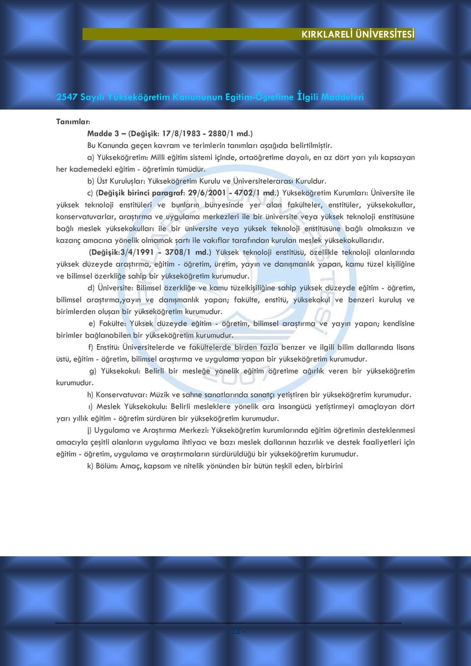 b) Üst Kuruluşlar: Yükseköğretim Kurulu ve Üniversitelerarası Kuruldur. c) (Değişik birinci paragraf: 29/6/2001-4702/1 md.