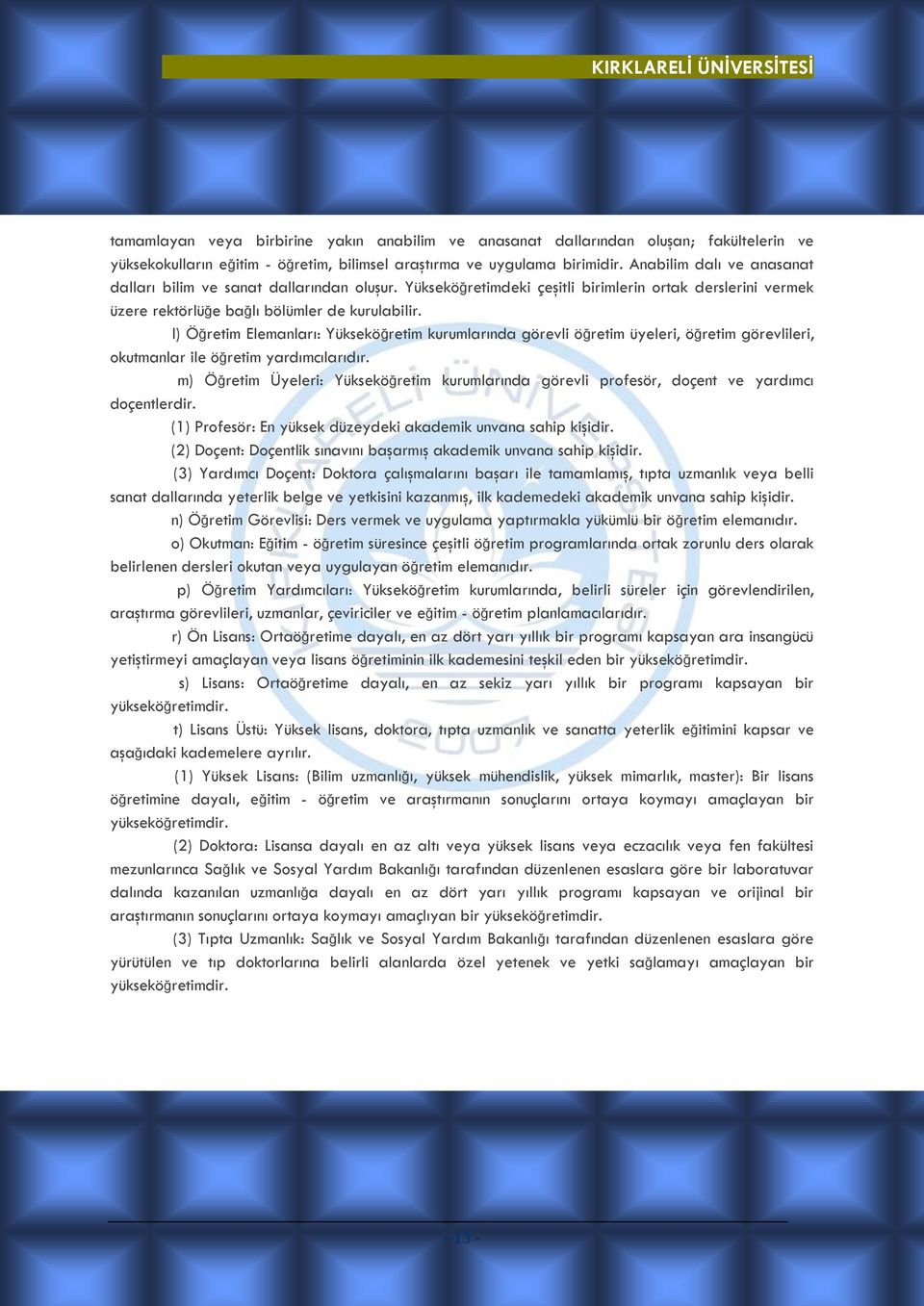 l) Öğretim Elemanları: Yükseköğretim kurumlarında görevli öğretim üyeleri, öğretim görevlileri, okutmanlar ile öğretim yardımcılarıdır.