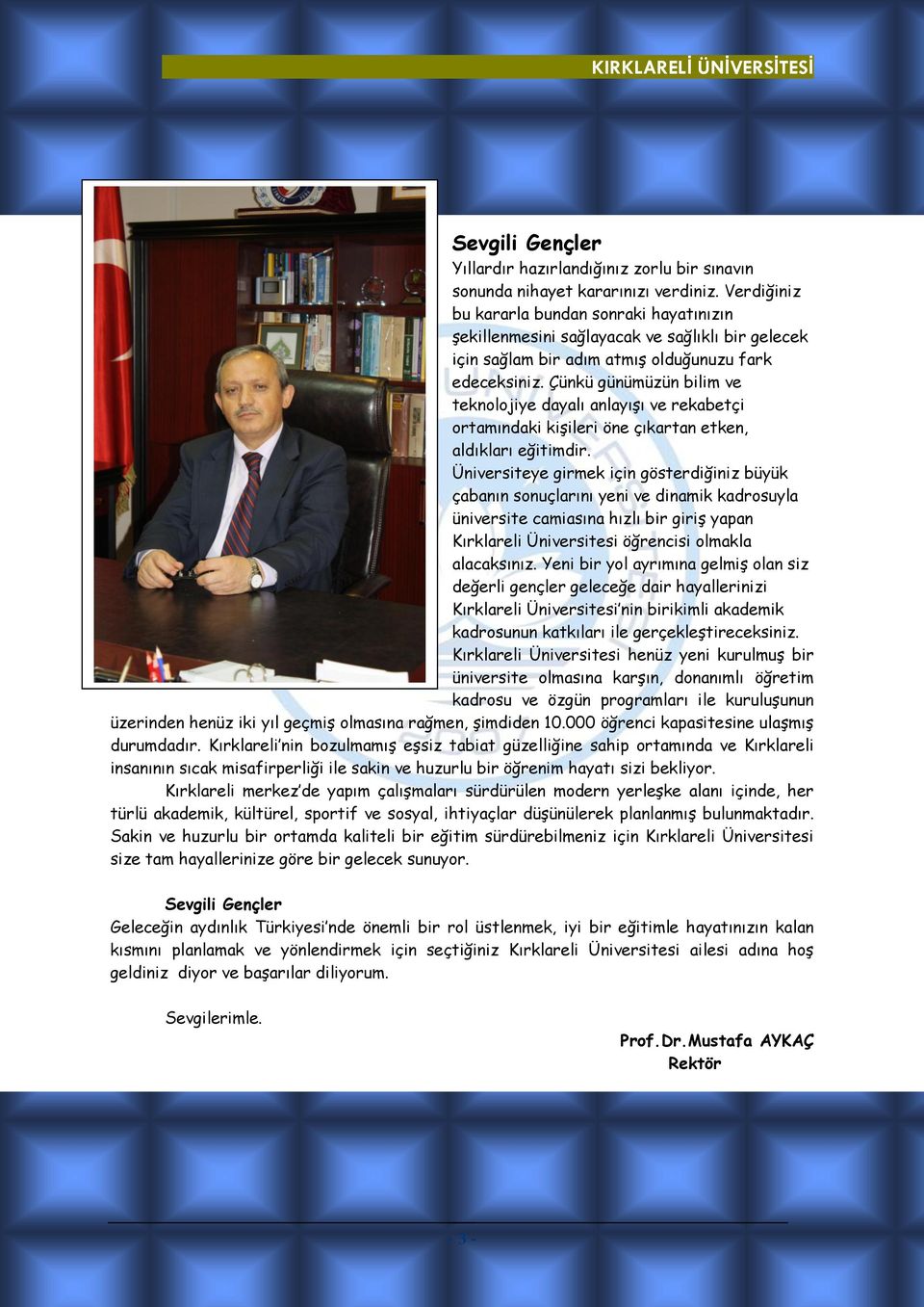 Çünkü günümüzün bilim ve teknolojiye dayalı anlayışı ve rekabetçi ortamındaki kişileri öne çıkartan etken, aldıkları eğitimdir.