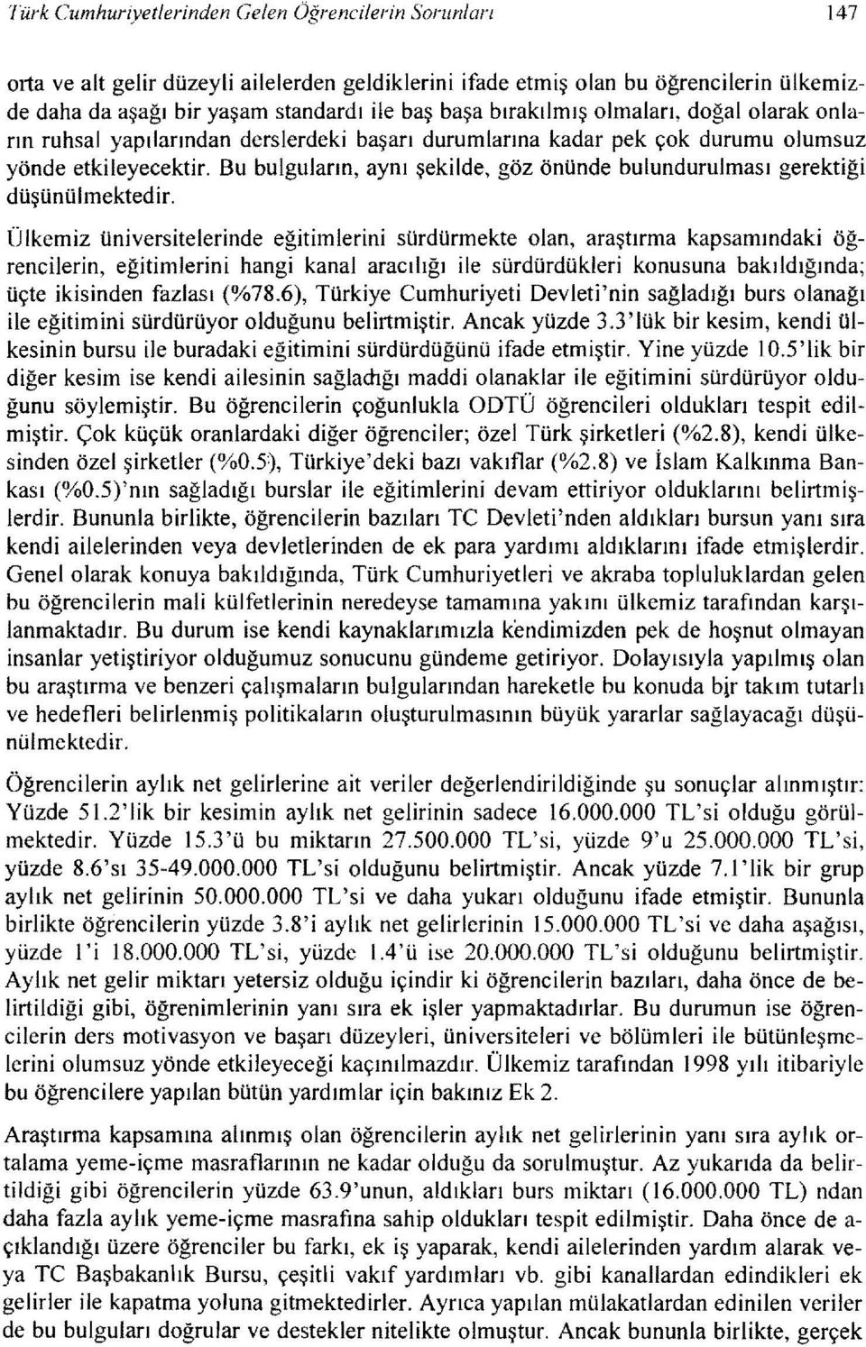 Bu bulguların, aynı şekilde, göz önünde bulundurulması gerektiği düşünülmektedir.