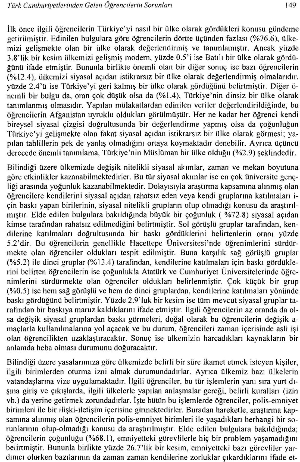 8'lik bir kesim ülkemizi gelişmiş modern, yüzde 0.5'i ise Batılı bir ülke olarak gördüğünü ifade etmiştir. Bununla birlikte önemli olan bir diğer sonuç ise bazı öğrencilerin (%12.