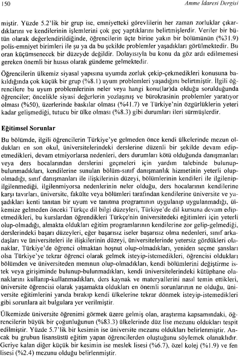 Bu oran küçümsenecek bir düzeyde değildir. Dolayısıyla bu konu da göz ardı edilmemesi gereken önemli bir husus olarak gündeme gelmektedir.