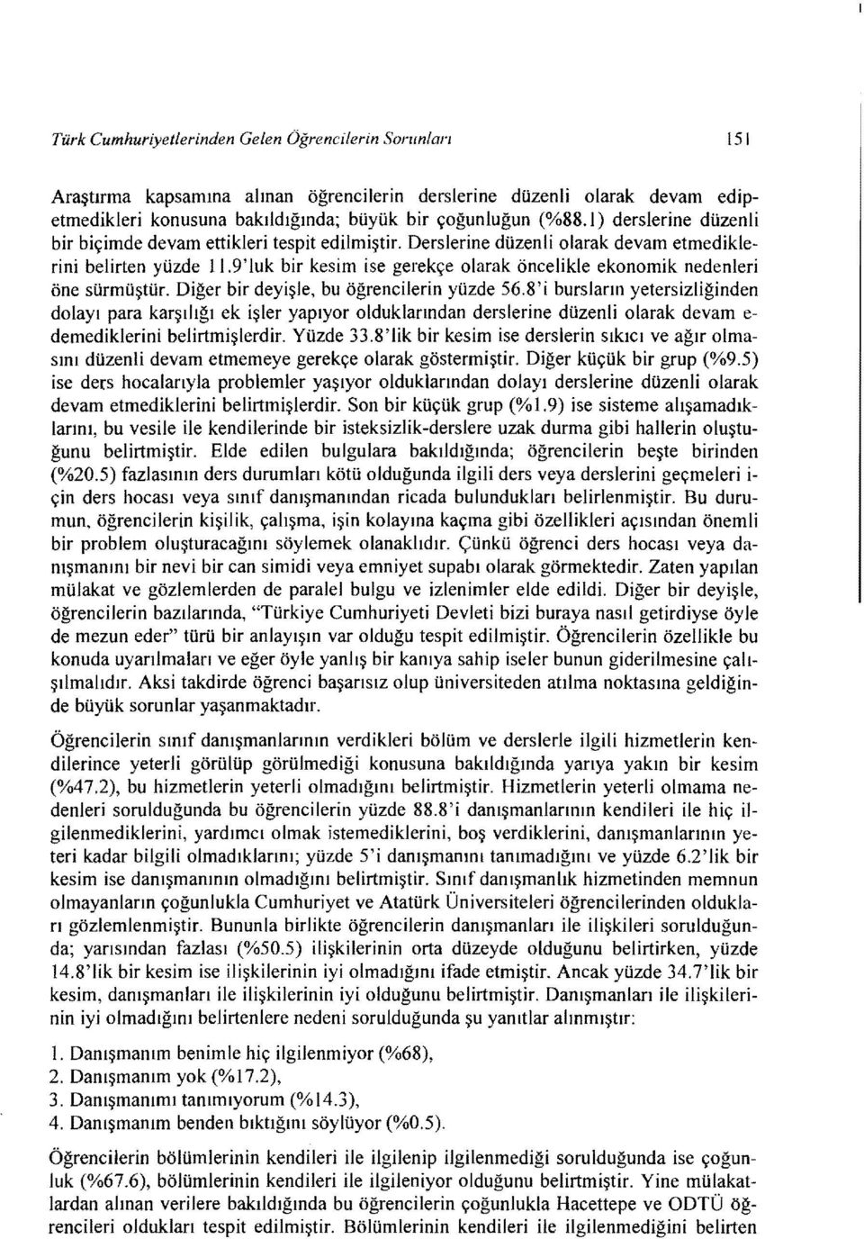 9'luk bir kesim ise gerekçe olarak öncelikle ekonomik nedenleri öne sürmüştür. Diğer bir deyişle, bu öğrencilerin yüzde 56.