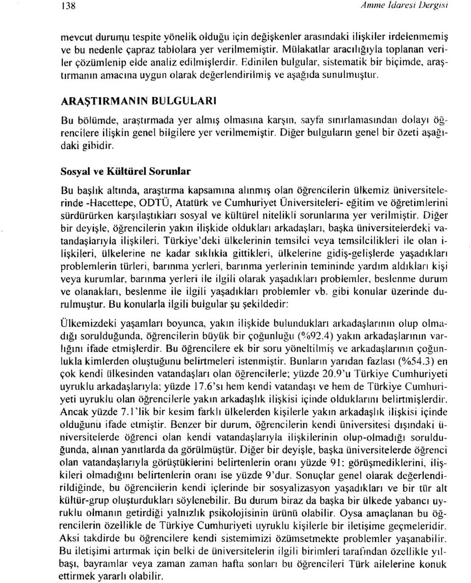 Edinilen bulgular, sistematik bir biçimde, araştırmanın amacına uygun olarak değerlendirilmiş ve aşağıda sunull11ljştul ARAŞTıRMANıN BULGULARI Bu bölümde, araştırmada yer almış olmasına karşll1,