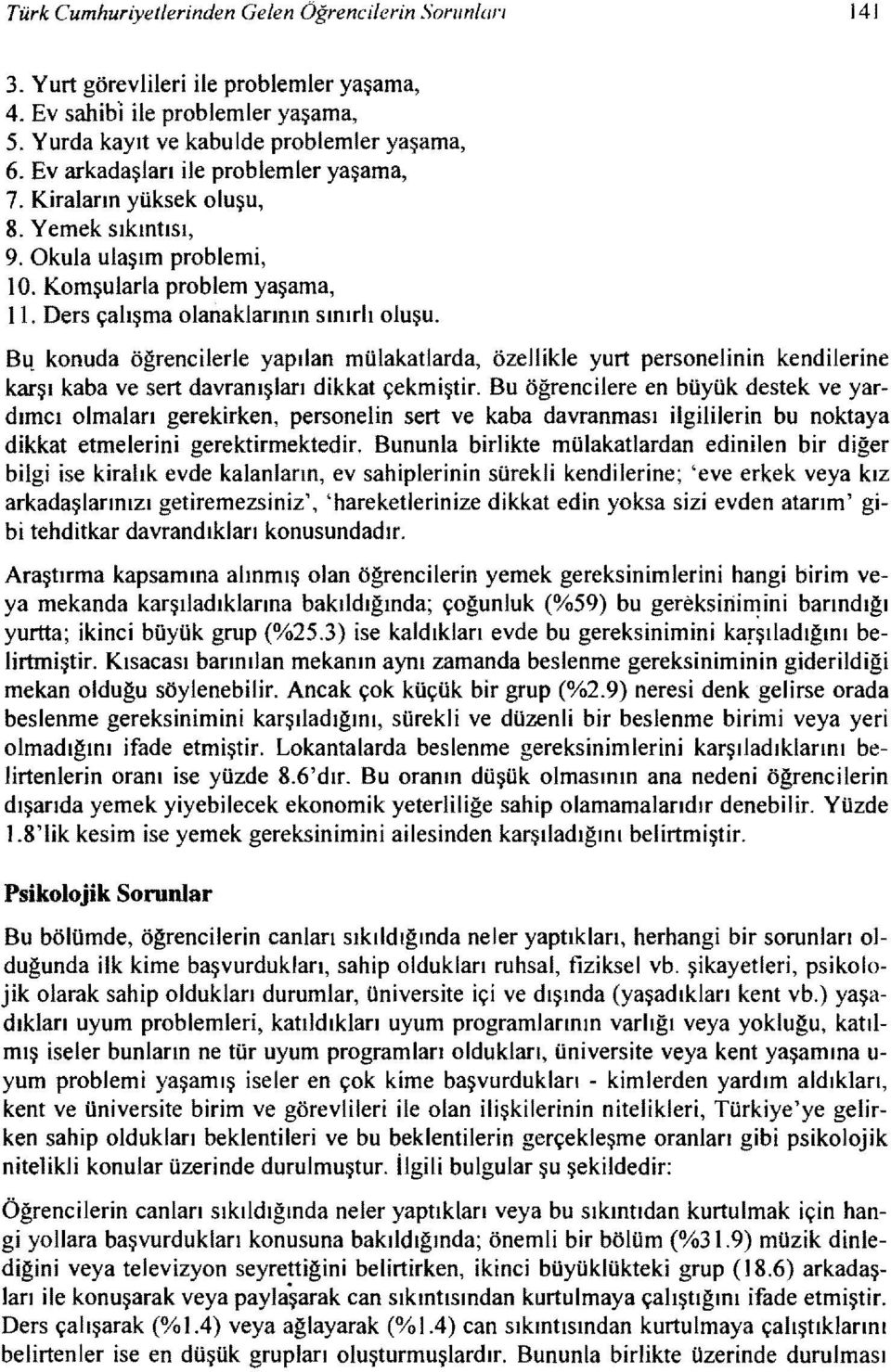 konuda öğrencilerle yapılan mülakatlarda, özellikle yurt personelinin kendilerine karşı kaba ve sert davranışları dikkat çekmiştir.