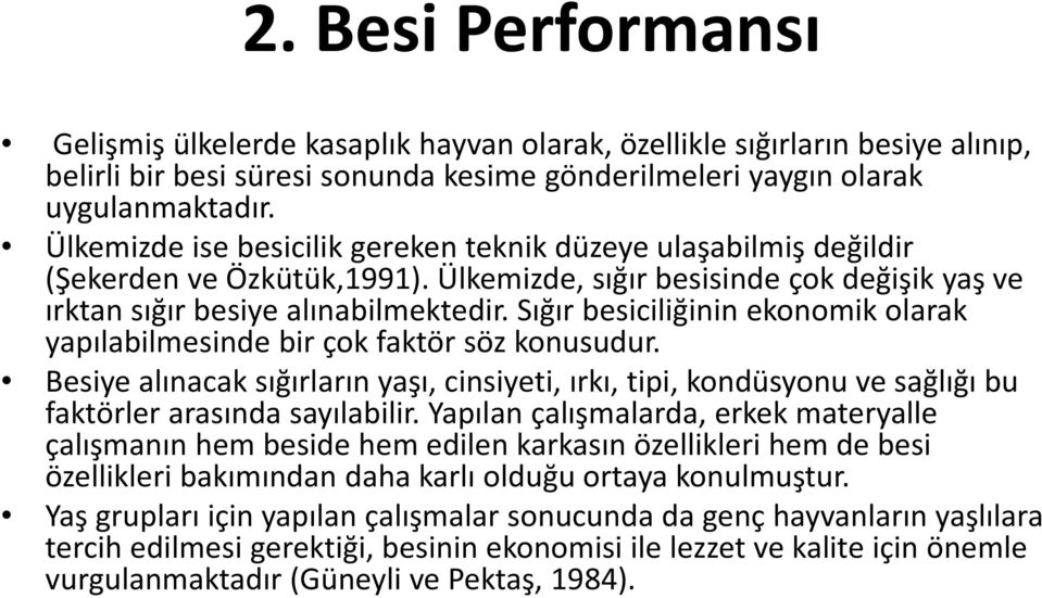 Sığır besiciliğinin ekonomik olarak yapılabilmesinde bir çok faktör söz konusudur. Besiye alınacak sığırların yaşı, cinsiyeti, ırkı, tipi, kondüsyonu ve sağlığı bu faktörler arasında sayılabilir.