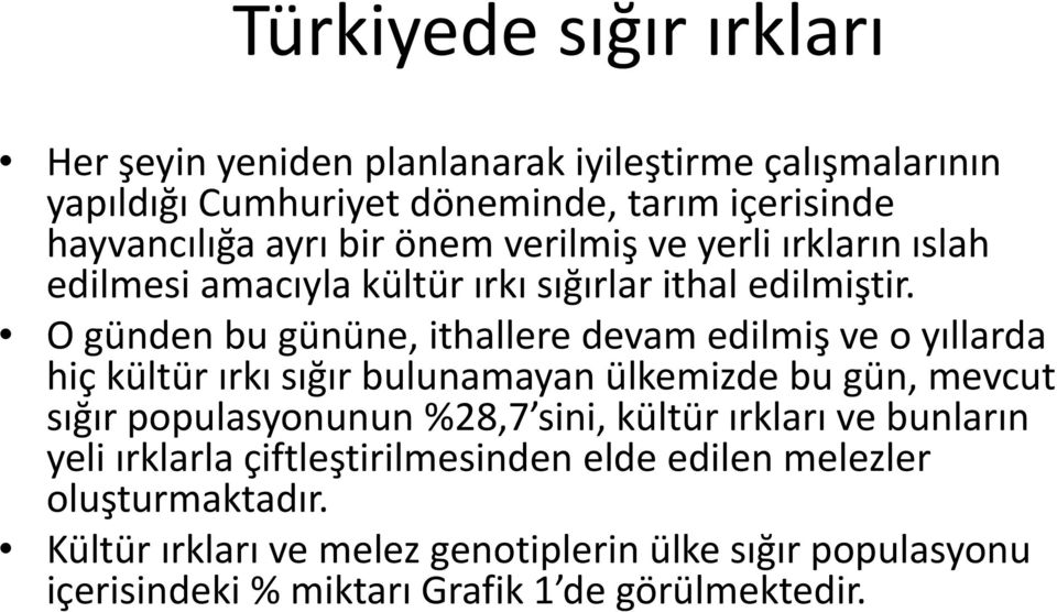 O günden bu gününe, ithallere devam edilmiş ve o yıllarda hiç kültür ırkı sığır bulunamayan ülkemizde bu gün, mevcut sığır populasyonunun %28,7 sini,