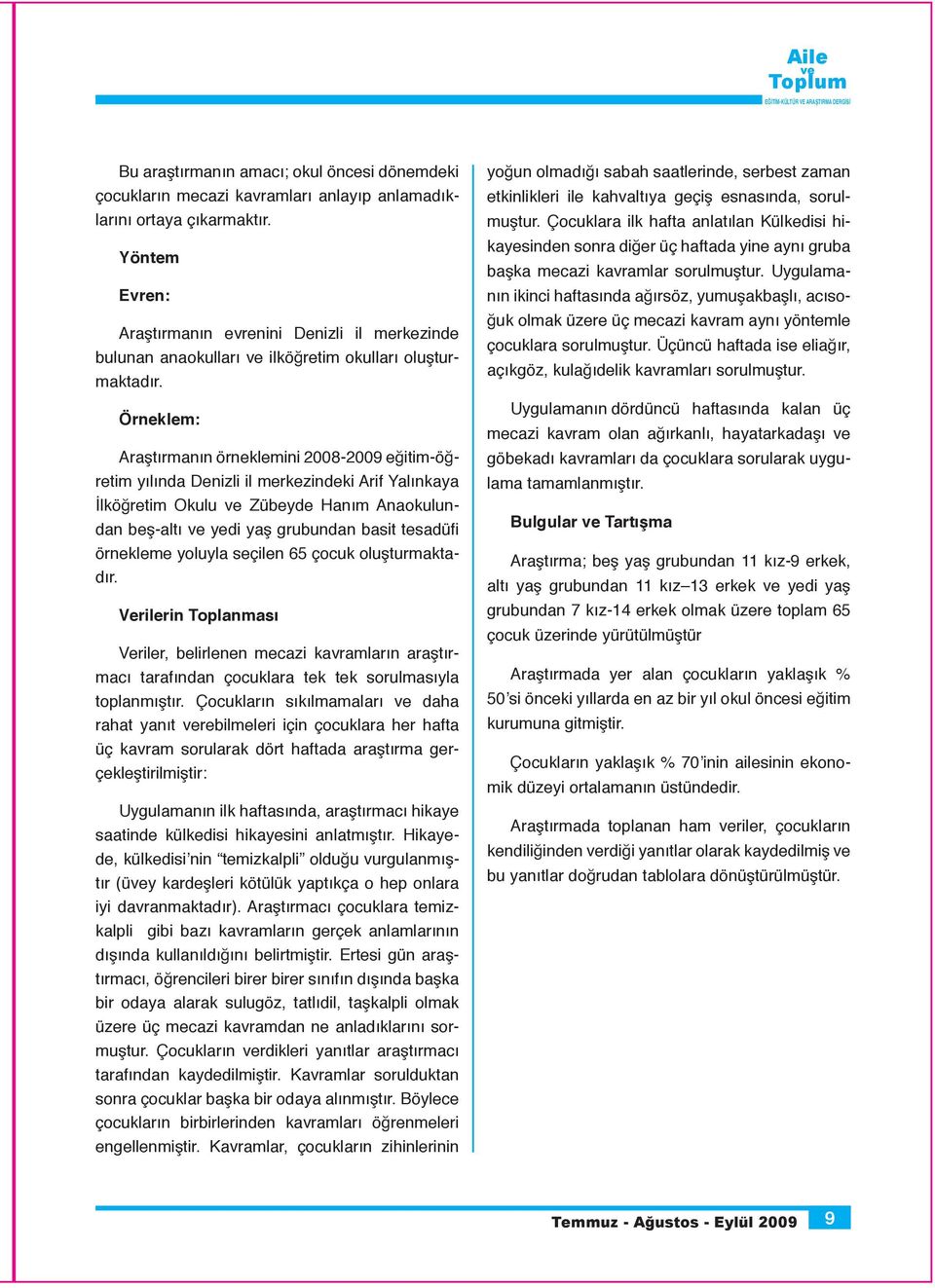 Örneklem: Araştırmanın örneklemini 2008-2009 eğitim-öğretim yılında Denizli il merkezindeki Arif Yalınkaya İlköğretim Okulu Zübeyde Hanım Anaokulundan beş-altı yedi yaş grubundan basit tesadüfi