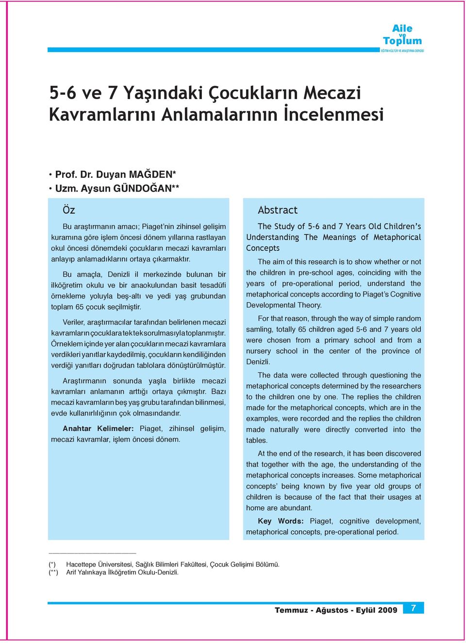 ortaya çıkarmaktır. Bu amaçla, Denizli il merkezinde bulunan bir ilköğretim okulu bir anaokulundan basit tesadüfi örnekleme yoluyla beş-altı yedi yaş grubundan toplam 65 çocuk seçilmiştir.