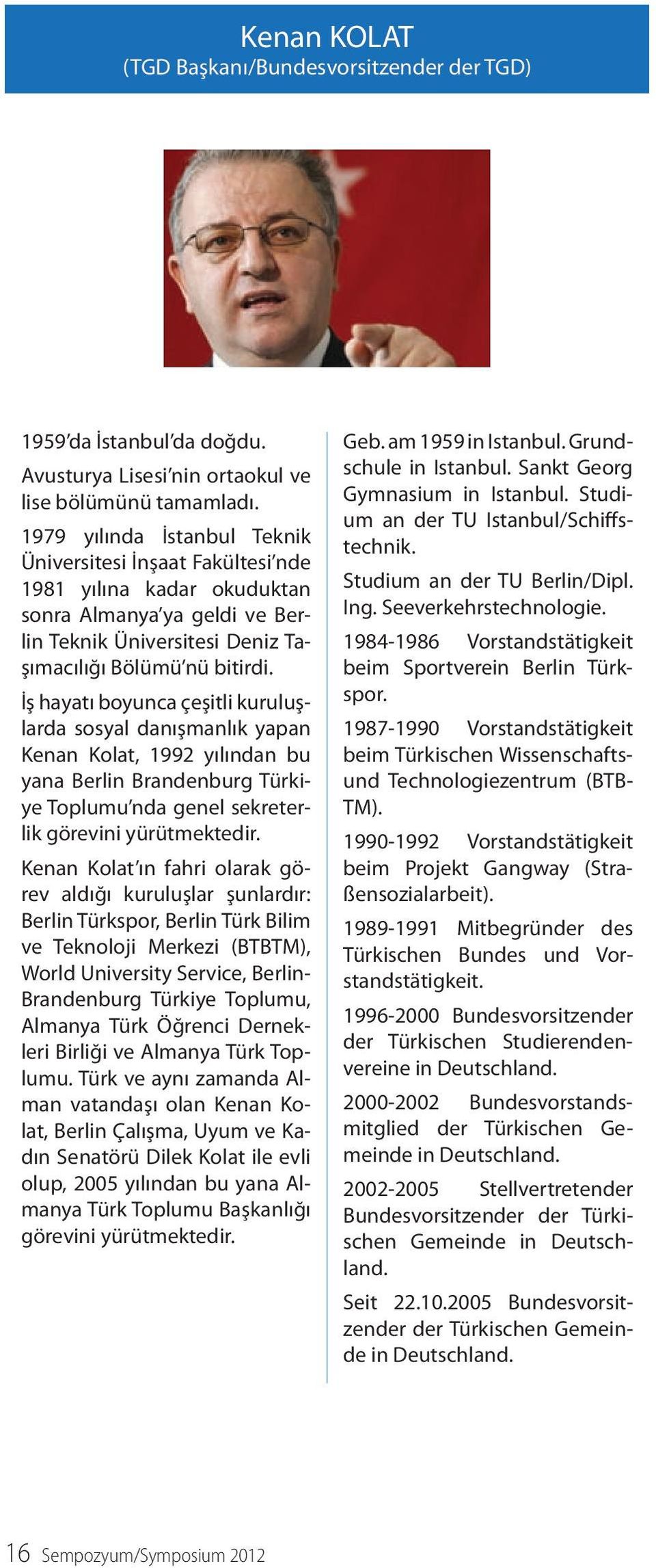 İş hayatı boyunca çeşitli kuruluşlarda sosyal danışmanlık yapan Kenan Kolat, 1992 yılından bu yana Berlin Brandenburg Türkiye Toplumu nda genel sekreterlik görevini yürütmektedir.
