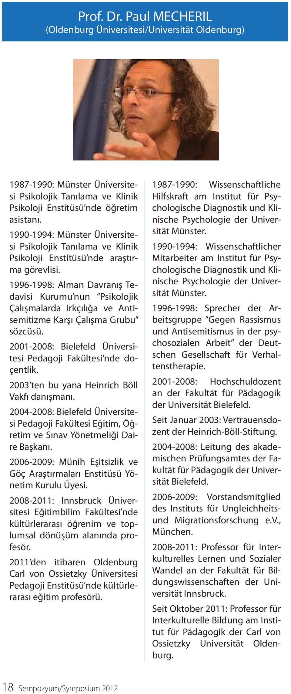 1996-1998: Alman Davranış Tedavisi Kurumu nun Psikolojik Çalışmalarda Irkçılığa ve Antisemitizme Karşı Çalışma Grubu sözcüsü. 2001-2008: Bielefeld Üniversitesi Pedagoji Fakültesi nde doçentlik.