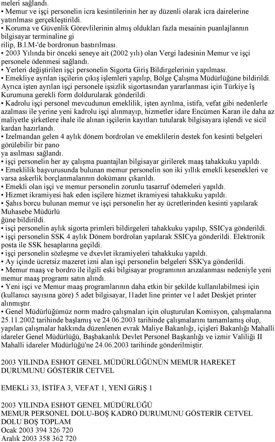 2003 Yılında bir önceki seneye ait (2002 yılı) olan Vergi ladesinin Memur ve işçi personele ödenmesi sağlandı. Yerleri değiştirilen işçi personelin Sigorta Giriş Bildirgelerinin yapılması.