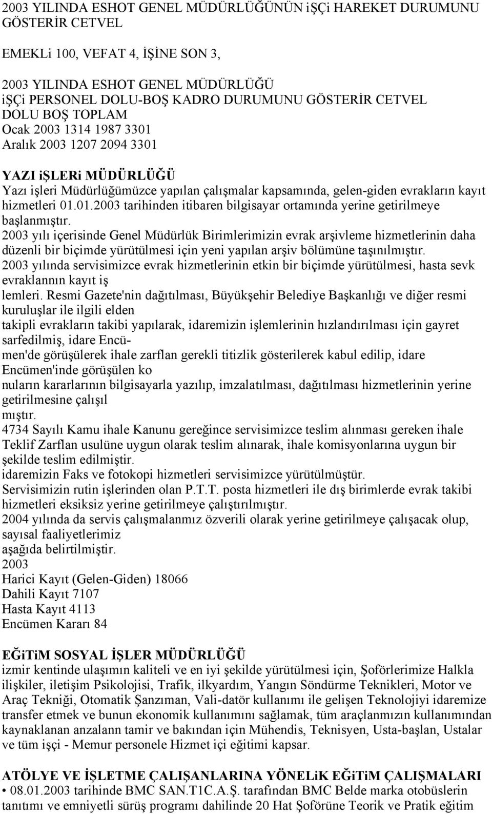 2003 yılı içerisinde Genel Müdürlük Birimlerimizin evrak arşivleme hizmetlerinin daha düzenli bir biçimde yürütülmesi için yeni yapılan arşiv bölümüne taşınılmıştır.