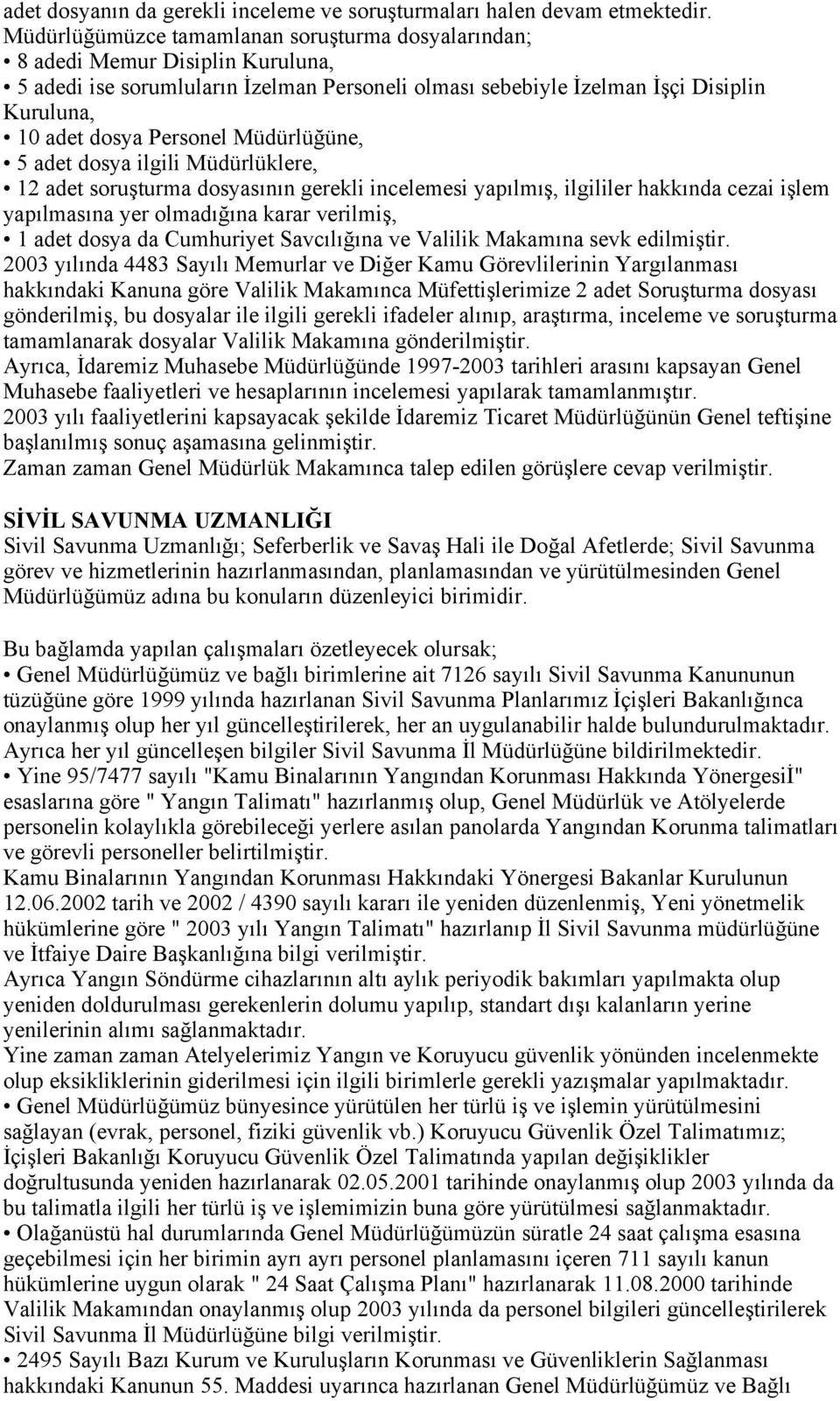 Müdürlüğüne, 5 adet dosya ilgili Müdürlüklere, 12 adet soruşturma dosyasının gerekli incelemesi yapılmış, ilgililer hakkında cezai işlem yapılmasına yer olmadığına karar verilmiş, 1 adet dosya da