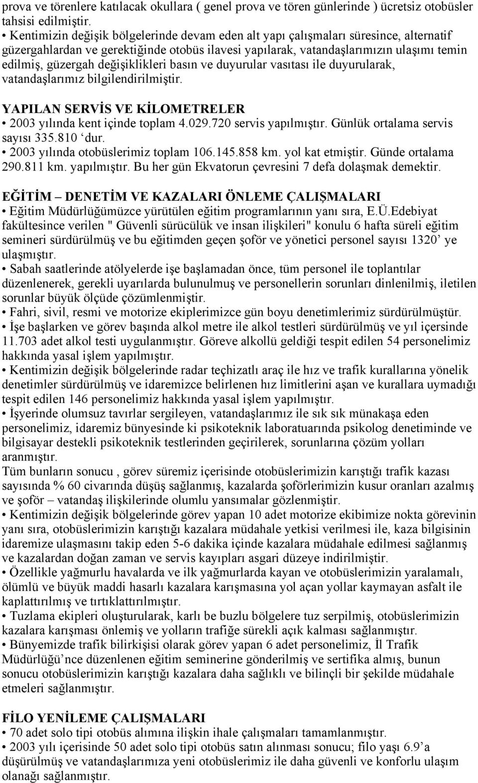 değişiklikleri basın ve duyurular vasıtası ile duyurularak, vatandaşlarımız bilgilendirilmiştir. YAPILAN SERVİS VE KİLOMETRELER 2003 yılında kent içinde toplam 4.029.720 servis yapılmıştır.