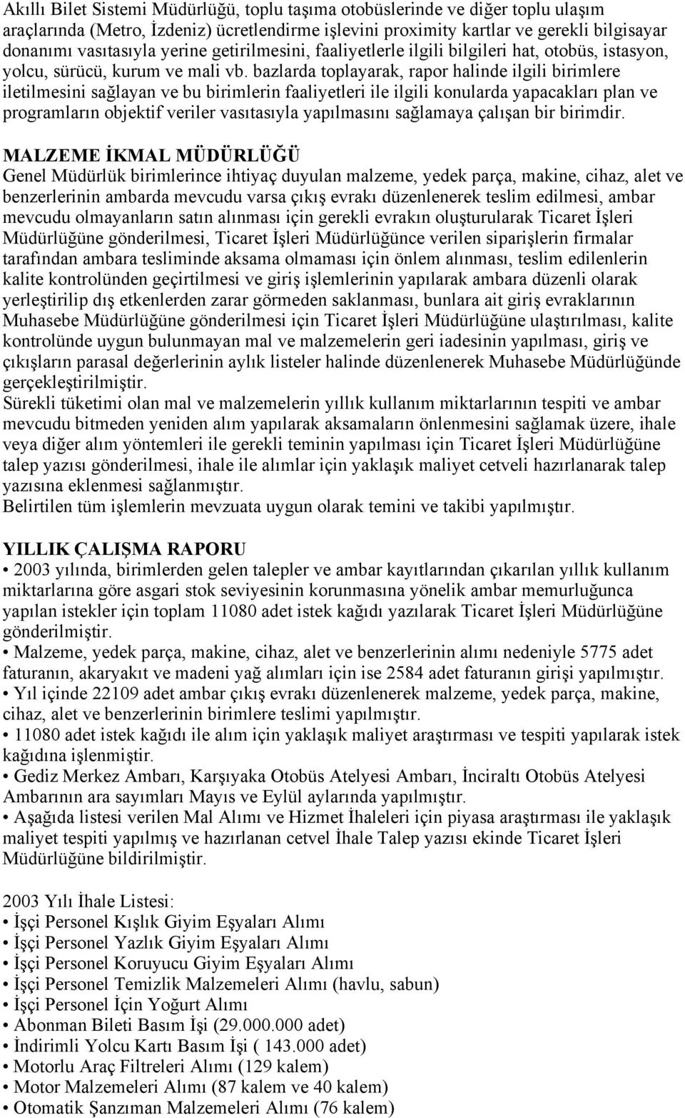 bazlarda toplayarak, rapor halinde ilgili birimlere iletilmesini sağlayan ve bu birimlerin faaliyetleri ile ilgili konularda yapacakları plan ve programların objektif veriler vasıtasıyla yapılmasını