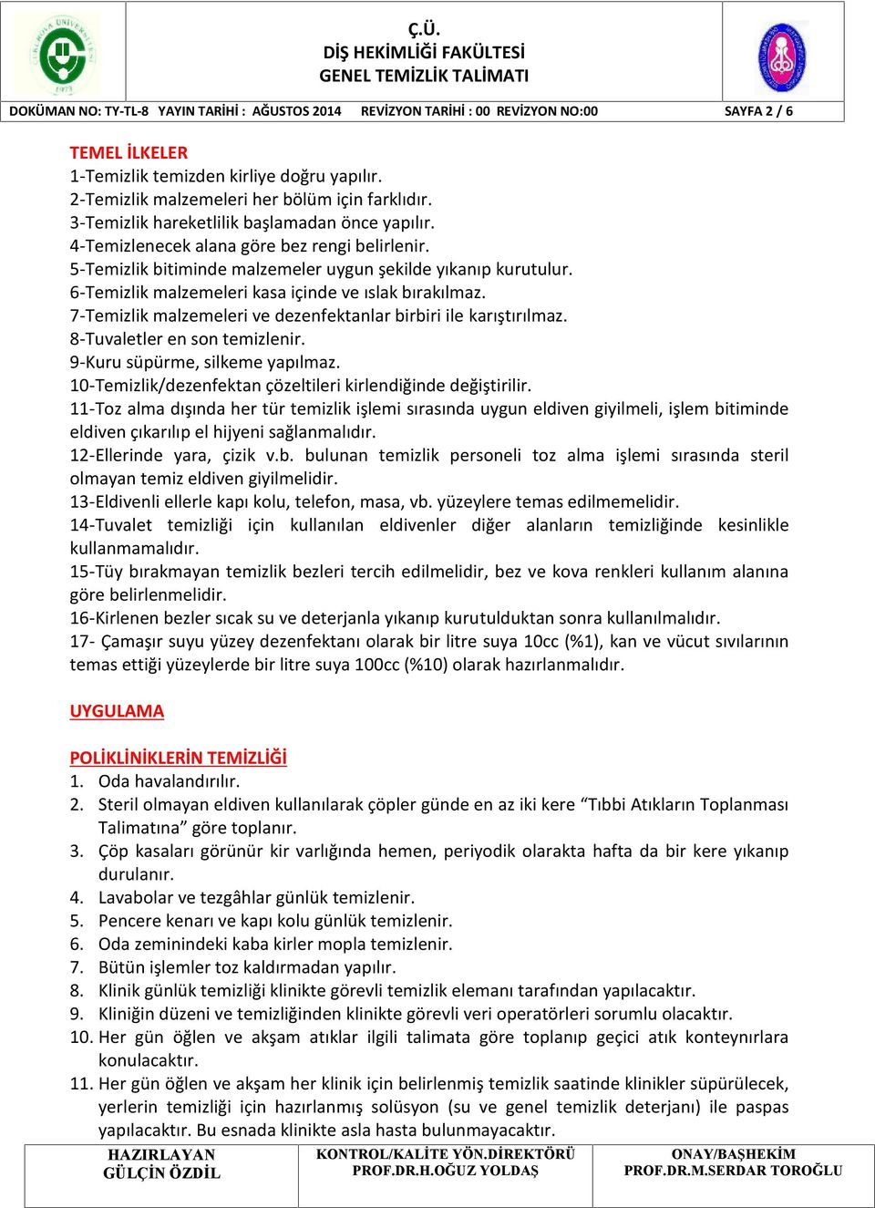 5-Temizlik bitiminde malzemeler uygun şekilde yıkanıp kurutulur. 6-Temizlik malzemeleri kasa içinde ve ıslak bırakılmaz. 7-Temizlik malzemeleri ve dezenfektanlar birbiri ile karıştırılmaz.