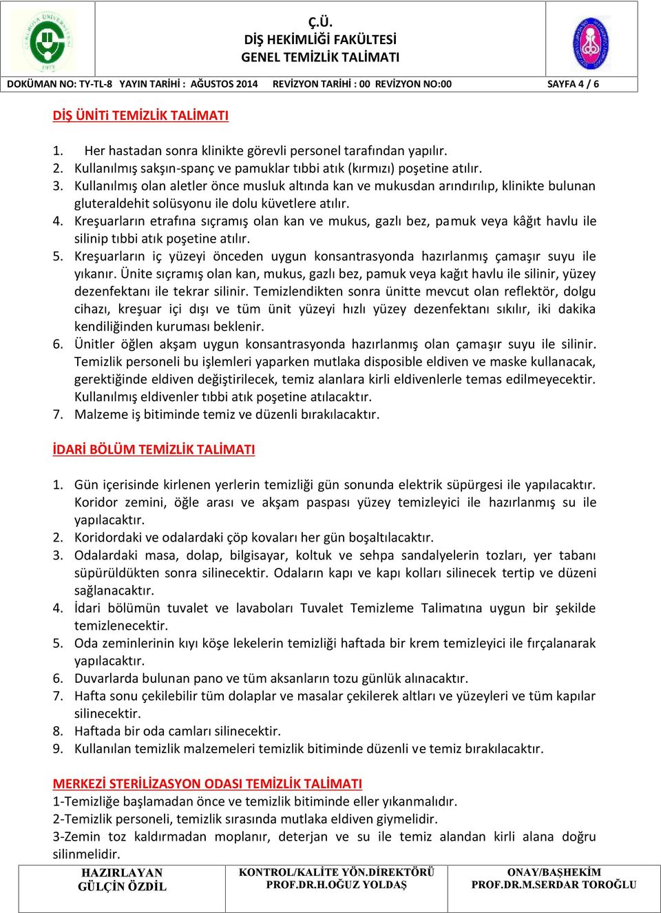 Kreşuarların etrafına sıçramış olan kan ve mukus, gazlı bez, pamuk veya kâğıt havlu ile silinip tıbbi atık poşetine atılır. 5.