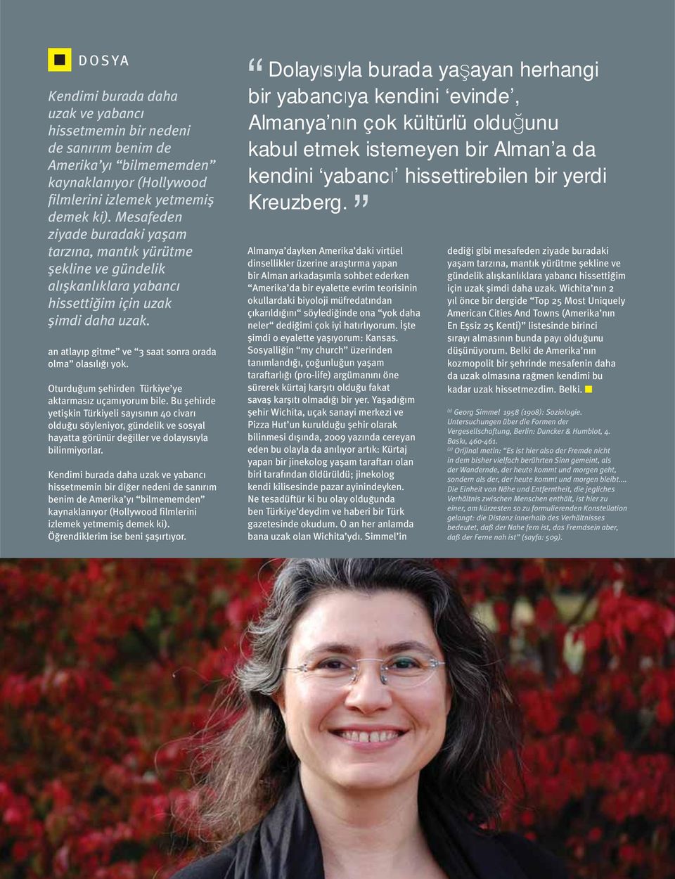 Oturduğum şehirden Türkiye ye aktarmasız uçamıyorum bile. Bu şehirde yetişkin Türkiyeli sayısının 40 civarı olduğu söyleniyor, gündelik ve sosyal hayatta görünür değiller ve dolayısıyla bilinmiyorlar.