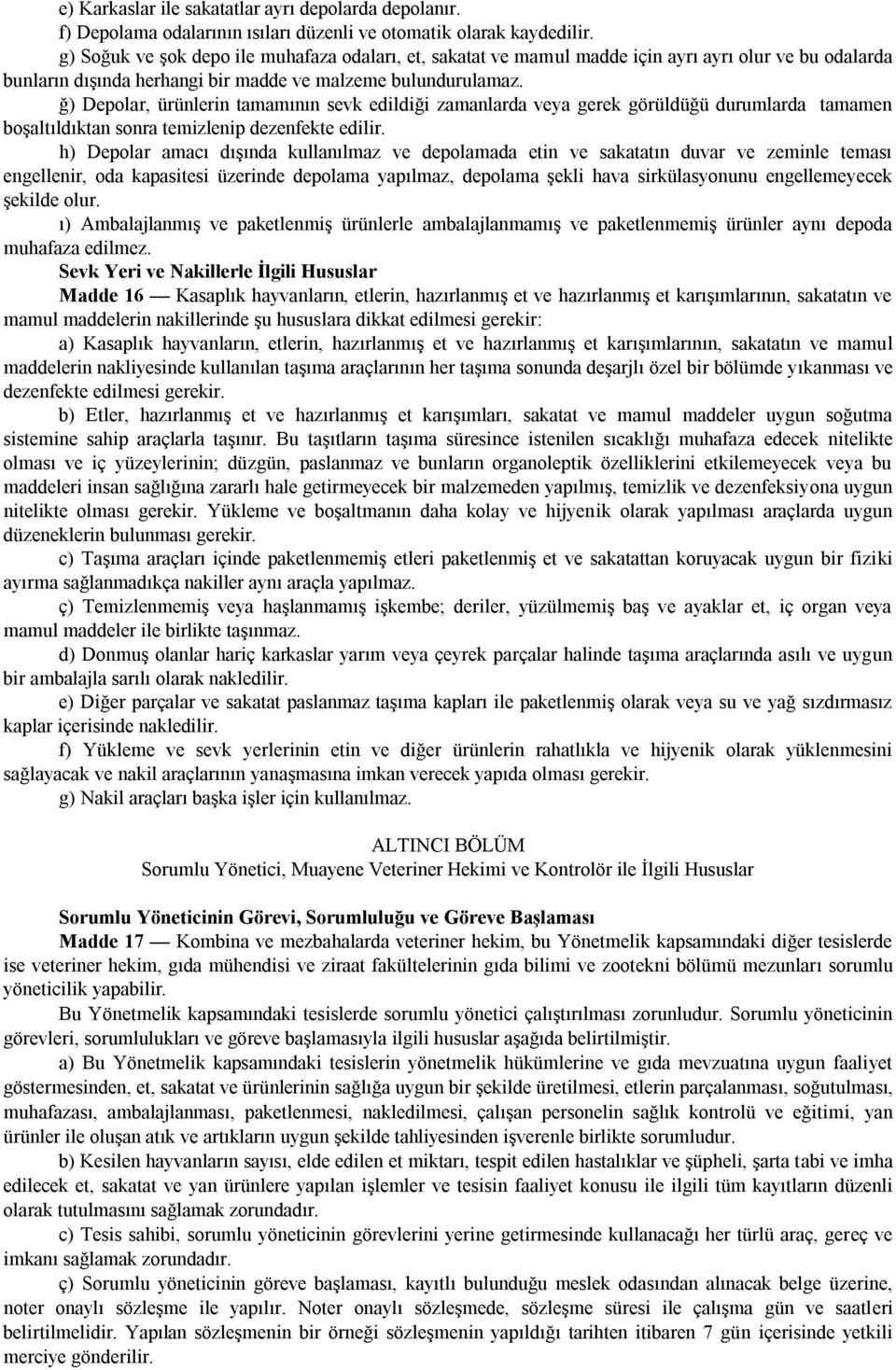 ğ) Depolar, ürünlerin tamamının sevk edildiği zamanlarda veya gerek görüldüğü durumlarda tamamen boşaltıldıktan sonra temizlenip dezenfekte edilir.