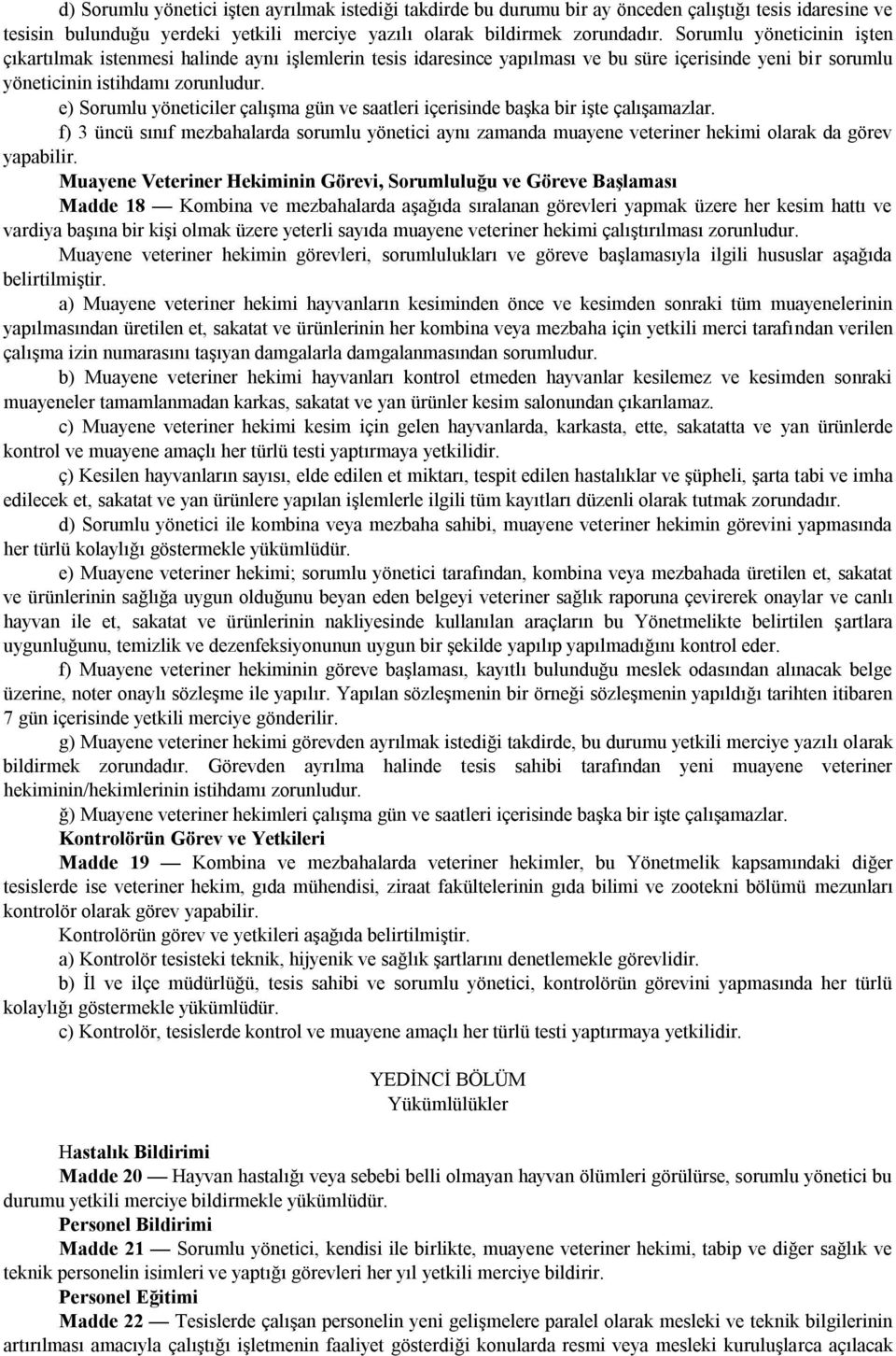 e) Sorumlu yöneticiler çalışma gün ve saatleri içerisinde başka bir işte çalışamazlar. f) 3 üncü sınıf mezbahalarda sorumlu yönetici aynı zamanda muayene veteriner hekimi olarak da görev yapabilir.