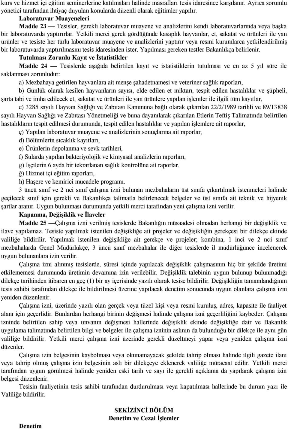 Yetkili merci gerek gördüğünde kasaplık hayvanlar, et, sakatat ve ürünleri ile yan ürünler ve tesiste her türlü laboratuvar muayene ve analizlerini yaptırır veya resmi kurumlarca yetkilendirilmiş bir