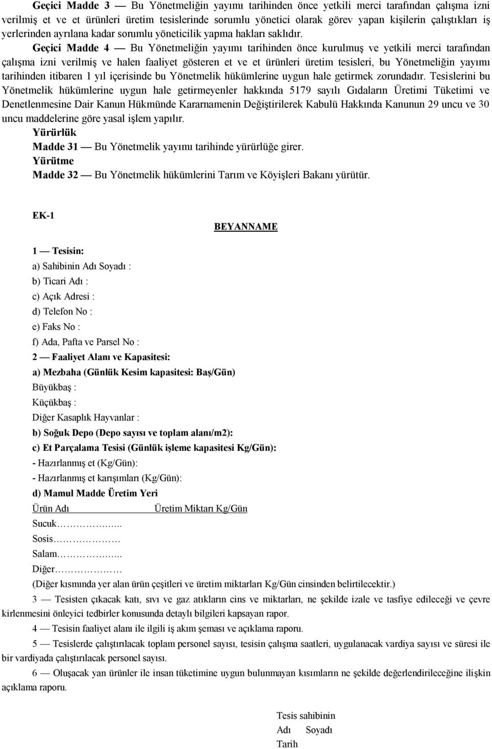 Geçici Madde 4 Bu Yönetmeliğin yayımı tarihinden önce kurulmuş ve yetkili merci tarafından çalışma izni verilmiş ve halen faaliyet gösteren et ve et ürünleri üretim tesisleri, bu Yönetmeliğin yayımı