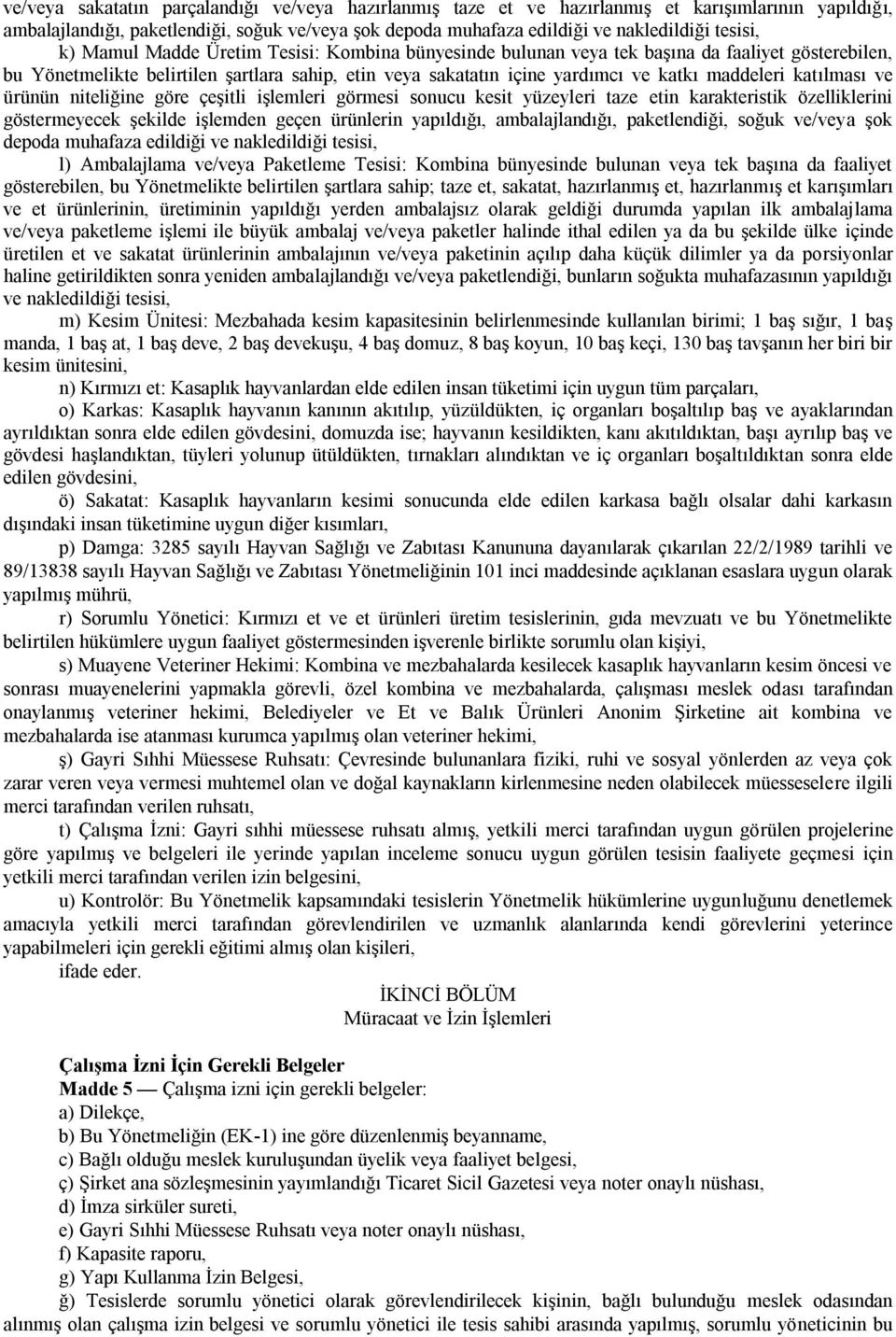 katılması ve ürünün niteliğine göre çeşitli işlemleri görmesi sonucu kesit yüzeyleri taze etin karakteristik özelliklerini göstermeyecek şekilde işlemden geçen ürünlerin yapıldığı, ambalajlandığı,