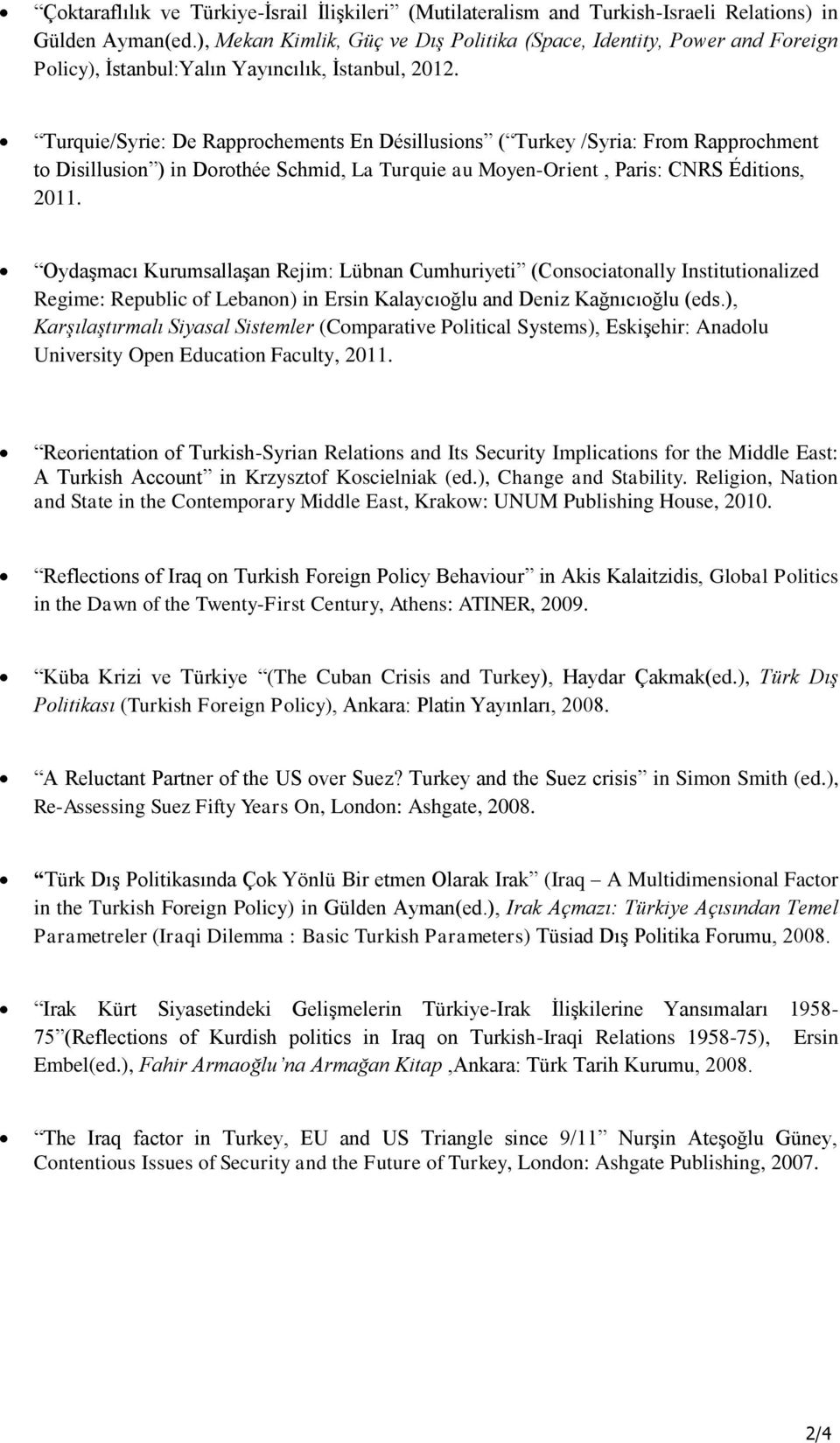 Turquie/Syrie: De Rapprochements En Désillusions ( Turkey /Syria: From Rapprochment to Disillusion ) in Dorothée Schmid, La Turquie au Moyen-Orient, Paris: CNRS Éditions, 2011.