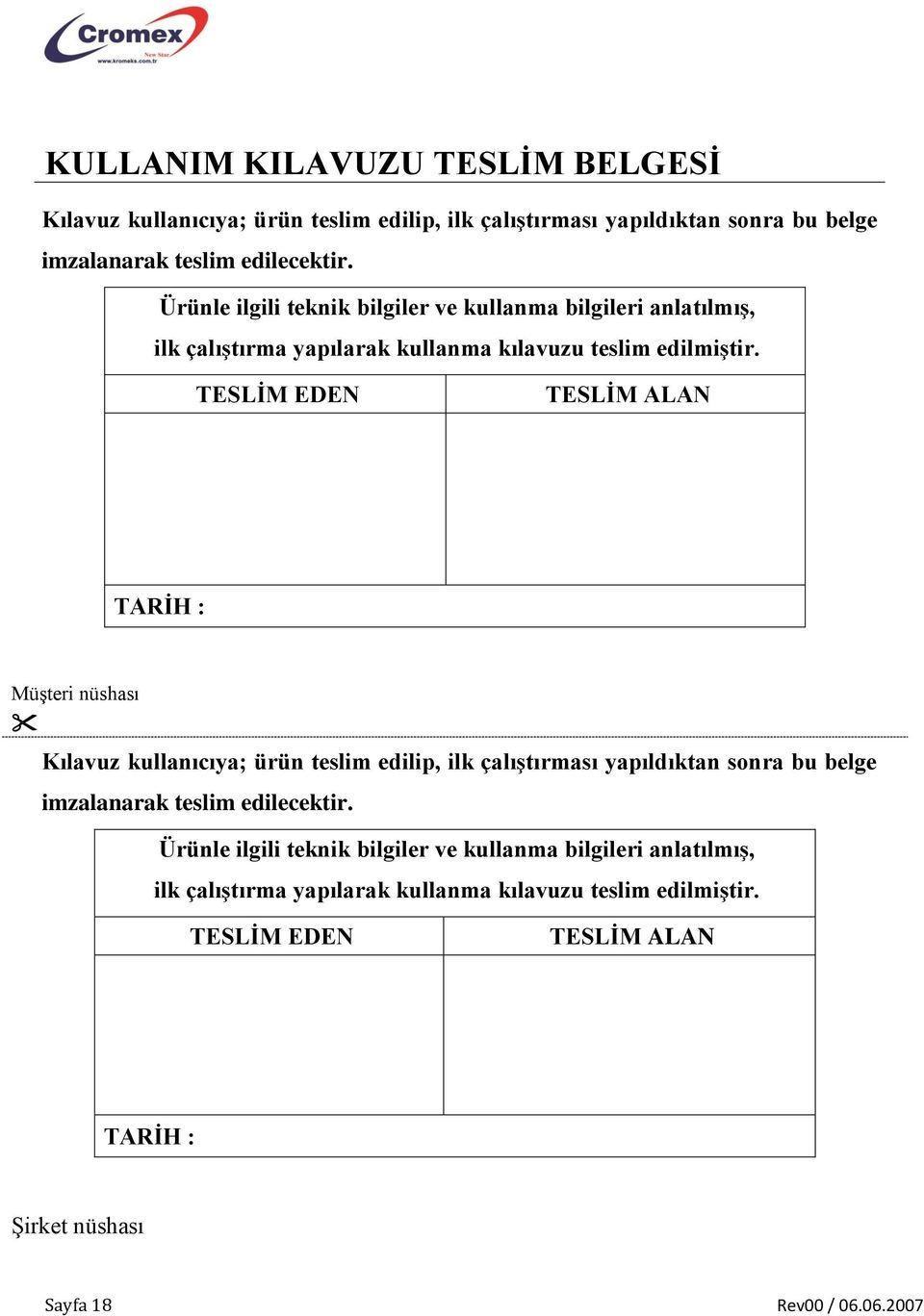 TESLİM EDEN TESLİM ALAN TARİH : Müşteri nüshası Kılavuz kullanıcıya; ürün teslim edilip, ilk çalıştırması yapıldıktan sonra bu belge imzalanarak teslim