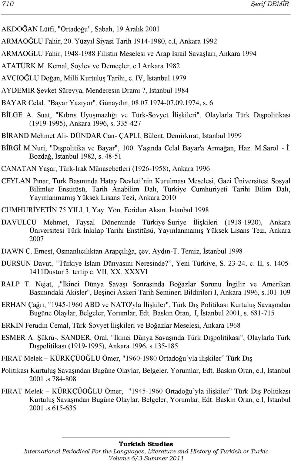 IV, Ġstanbul 1979 AYDEMĠR ġevket Süreyya, Menderesin Dramı?, Ġstanbul 1984 BAYAR Celal, "Bayar Yazıyor", Günaydın, 08.07.1974-07.09.1974, s. 6 BĠLGE A.