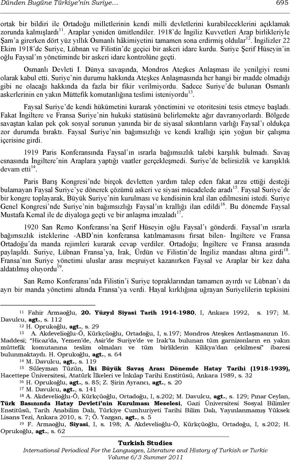 Ġngilizler 22 Ekim 1918 de Suriye, Lübnan ve Filistin de geçici bir askeri idare kurdu. Suriye ġerif Hüseyin in oğlu Faysal ın yönetiminde bir askeri idare kontrolüne geçti. Osmanlı Devleti I.