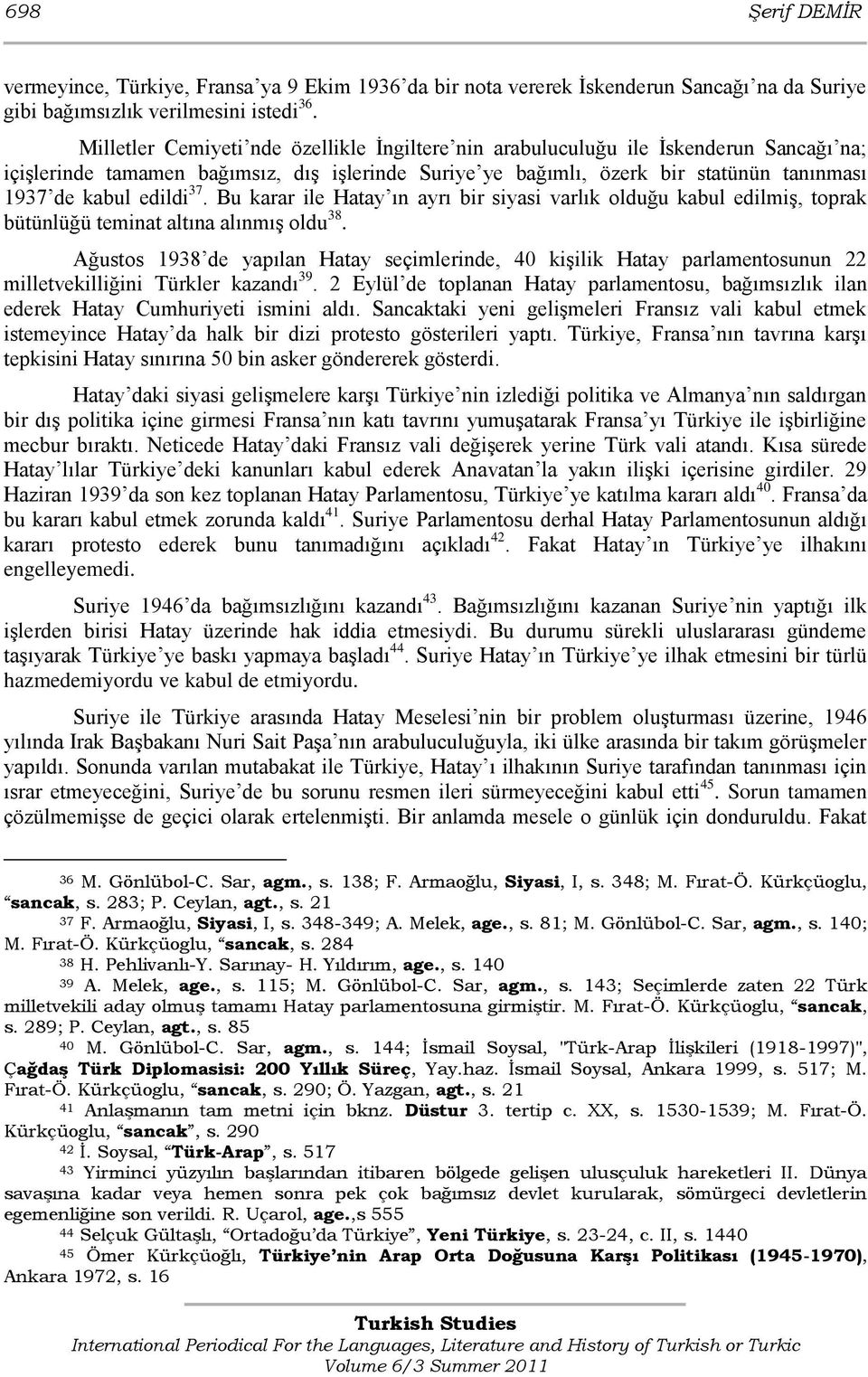 edildi 37. Bu karar ile Hatay ın ayrı bir siyasi varlık olduğu kabul edilmiģ, toprak bütünlüğü teminat altına alınmıģ oldu 38.