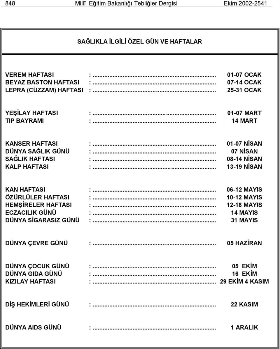.. 07 NİSAN SAĞLIK HAFTASI :... 08-14 NİSAN KALP HAFTASI :... 13-19 NİSAN KAN HAFTASI :... 06-12 MAYIS ÖZÜRLÜLER HAFTASI :... 10-12 MAYIS HEMŞİRELER HAFTASI :.