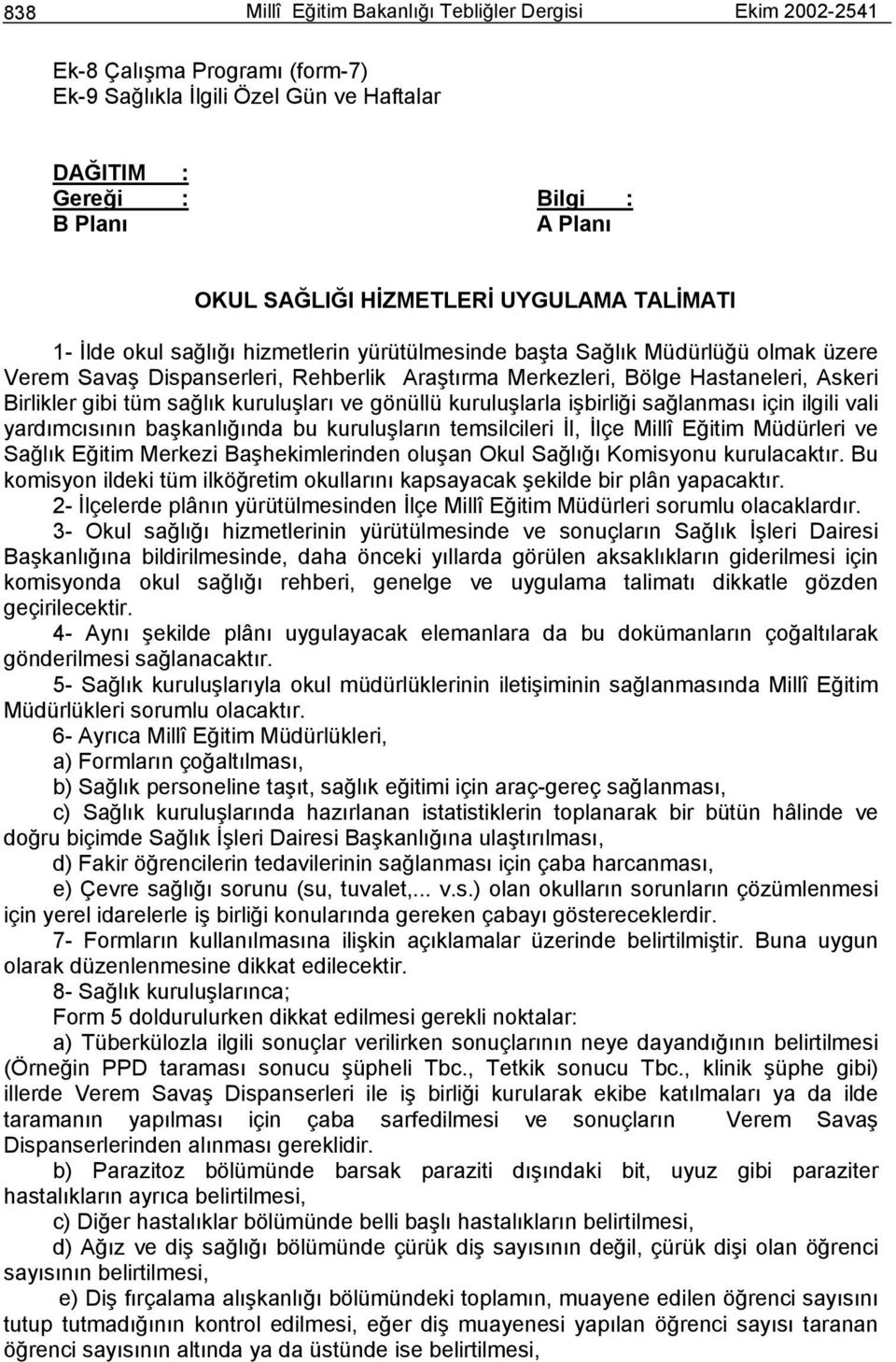 gibi tüm sağlık kuruluşları ve gönüllü kuruluşlarla işbirliği sağlanması için ilgili vali yardımcısının başkanlığında bu kuruluşların temsilcileri İl, İlçe Millî Eğitim Müdürleri ve Sağlık Eğitim