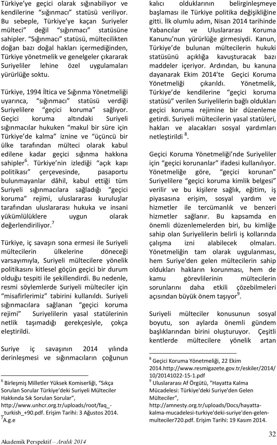 Türkiye, 1994 İltica ve Sığınma Yönetmeliği uyarınca, sığınmacı statüsü verdiği Suriyelilere geçici koruma sağlıyor.