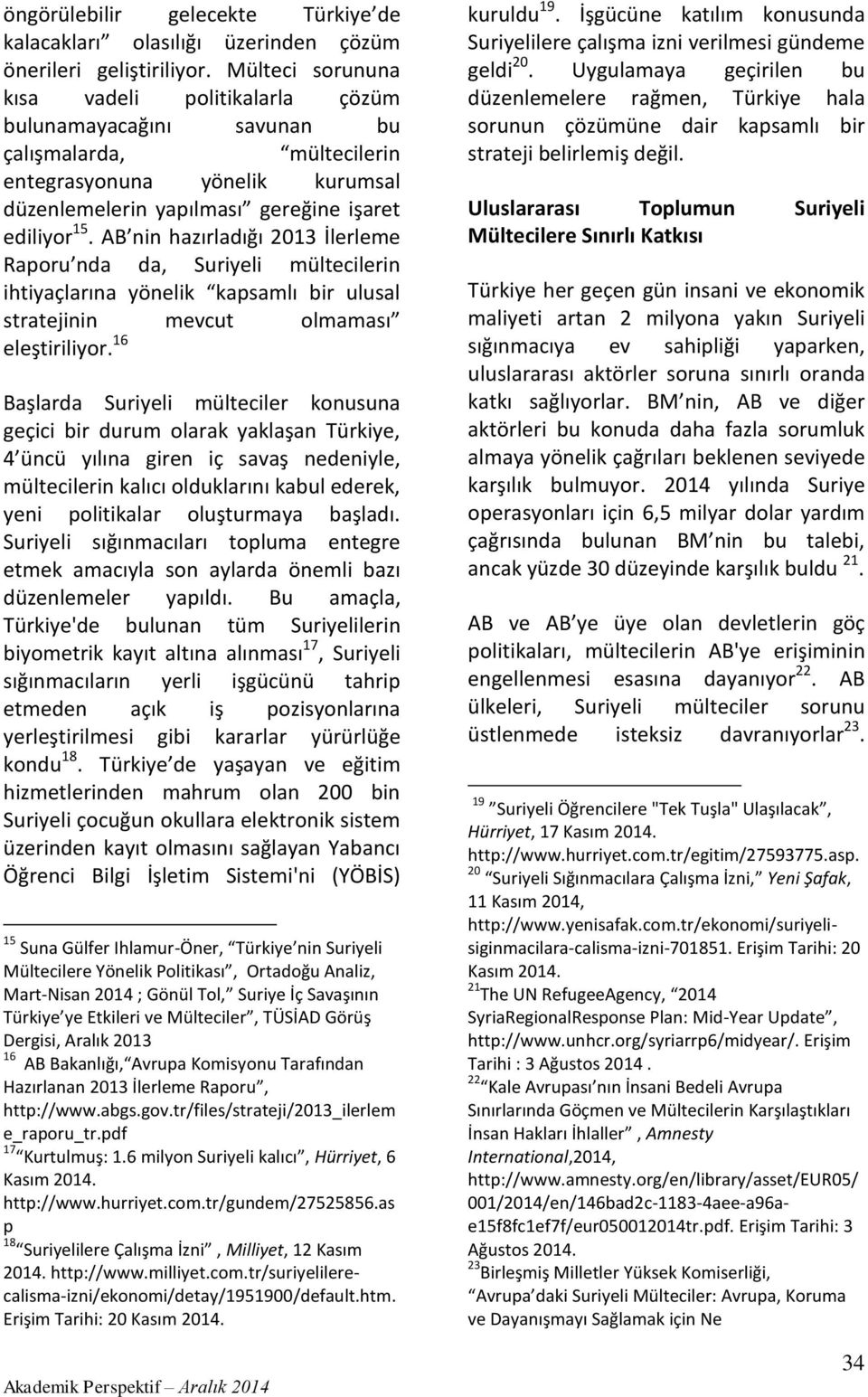 AB nin hazırladığı 2013 İlerleme Raporu nda da, Suriyeli mültecilerin ihtiyaçlarına yönelik kapsamlı bir ulusal stratejinin mevcut olmaması eleştiriliyor.