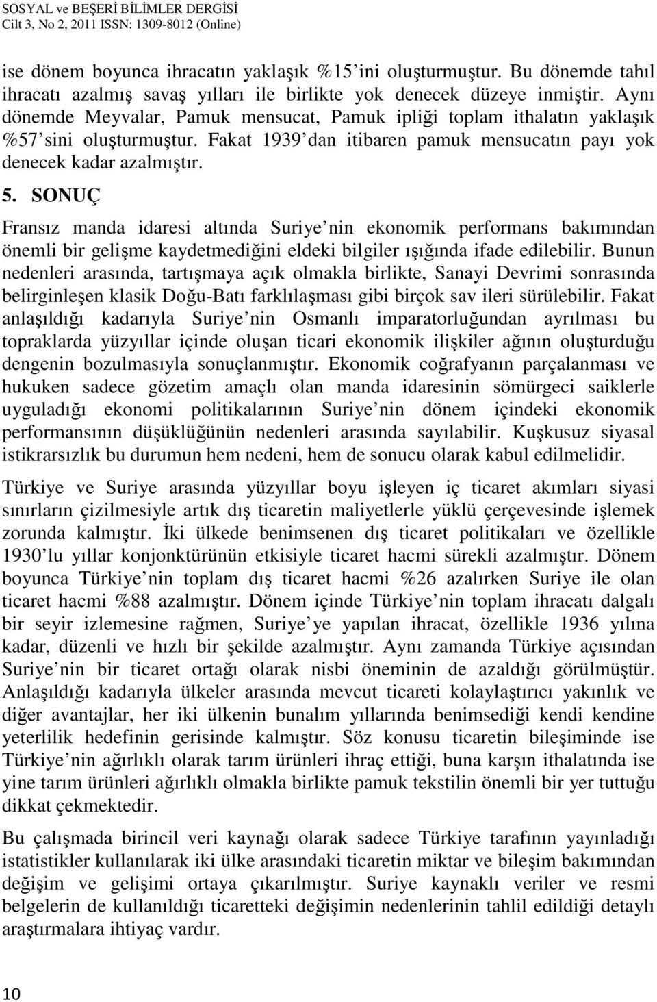 SONUÇ Fransız manda idaresi altında Suriye nin ekonomik performans bakımından önemli bir gelişme kaydetmediğini eldeki bilgiler ışığında ifade edilebilir.