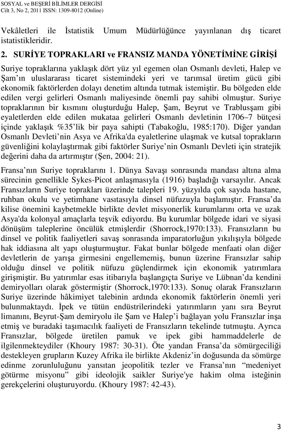 gücü gibi ekonomik faktörlerden dolayı denetim altında tutmak istemiştir. Bu bölgeden elde edilen vergi gelirleri Osmanlı maliyesinde önemli pay sahibi olmuştur.