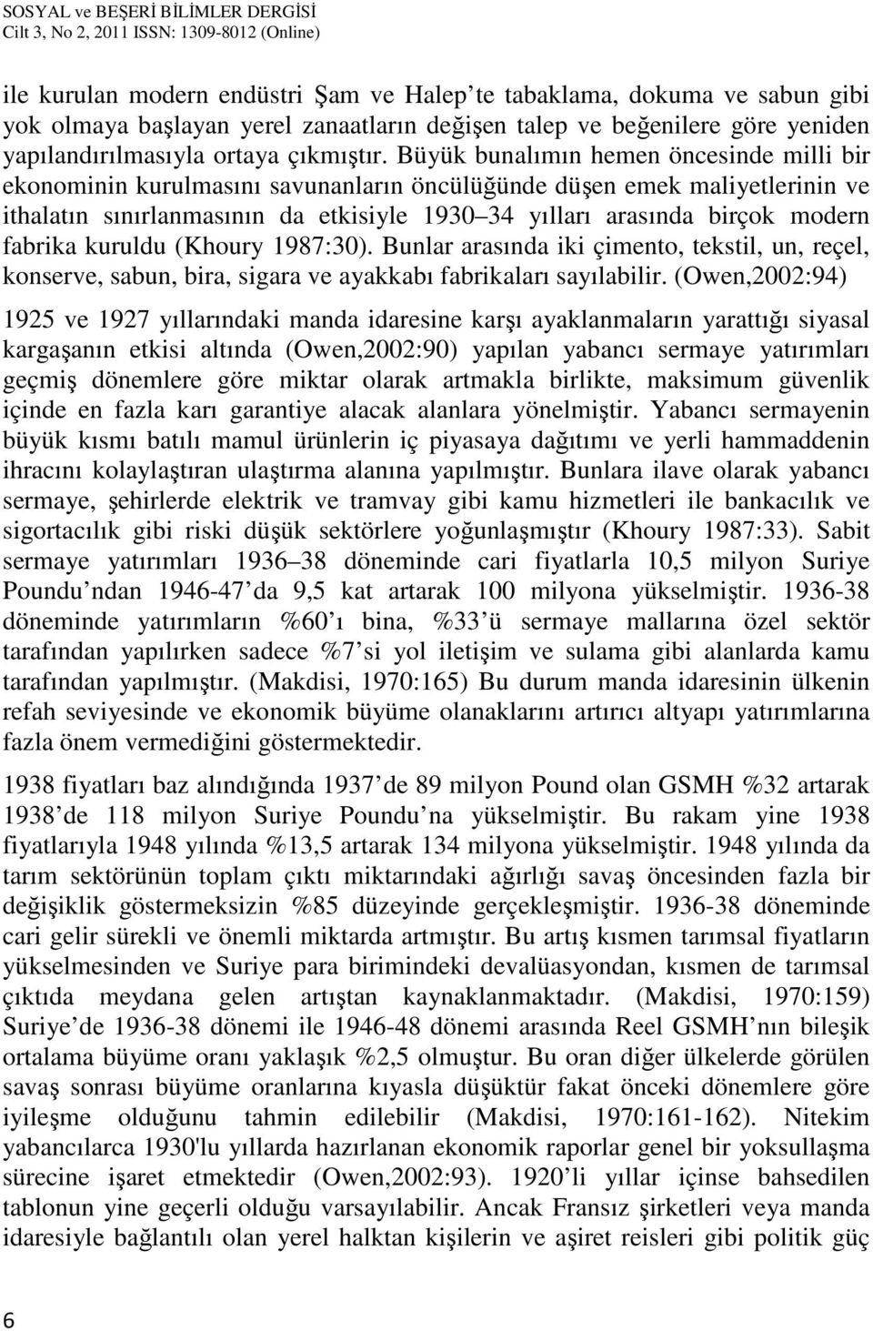 fabrika kuruldu (Khoury 1987:30). Bunlar arasında iki çimento, tekstil, un, reçel, konserve, sabun, bira, sigara ve ayakkabı fabrikaları sayılabilir.