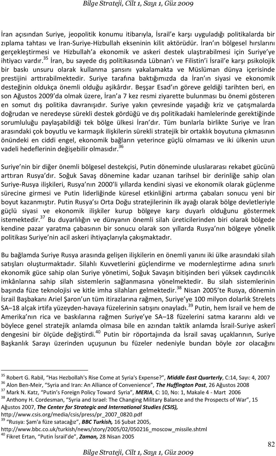 35 İran, bu sayede dış politikasında Lübnan ı ve Filistin i İsrail e karşı psikolojik bir baskı unsuru olarak kullanma şansını yakalamakta ve Müslüman dünya içerisinde prestijini arttırabilmektedir.