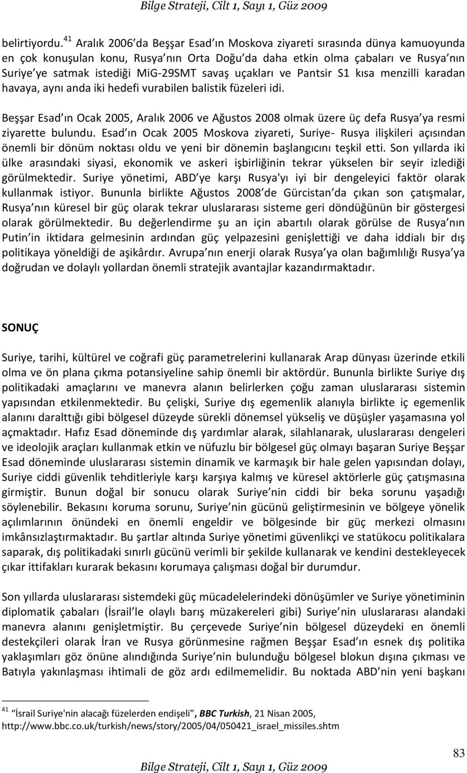 savaş uçakları ve Pantsir S1 kısa menzilli karadan havaya, aynı anda iki hedefi vurabilen balistik füzeleri idi.