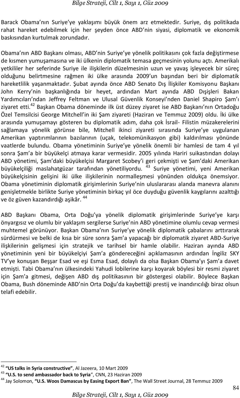 Obama nın ABD Başkanı olması, ABD nin Suriye ye yönelik politikasını çok fazla değiştirmese de kısmen yumuşamasına ve iki ülkenin diplomatik temasa geçmesinin yolunu açtı.