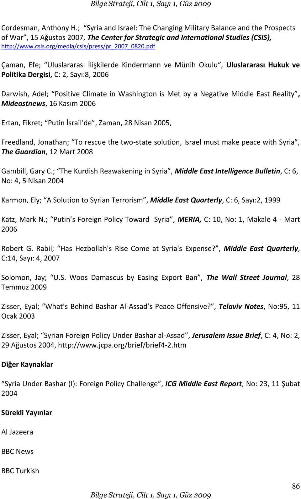 pdf Çaman, Efe; Uluslararası İlişkilerde Kindermann ve Münih Okulu, Uluslararası Hukuk ve Politika Dergisi, C: 2, Sayı:8, 2006 Darwish, Adel; Positive Climate in Washington is Met by a Negative