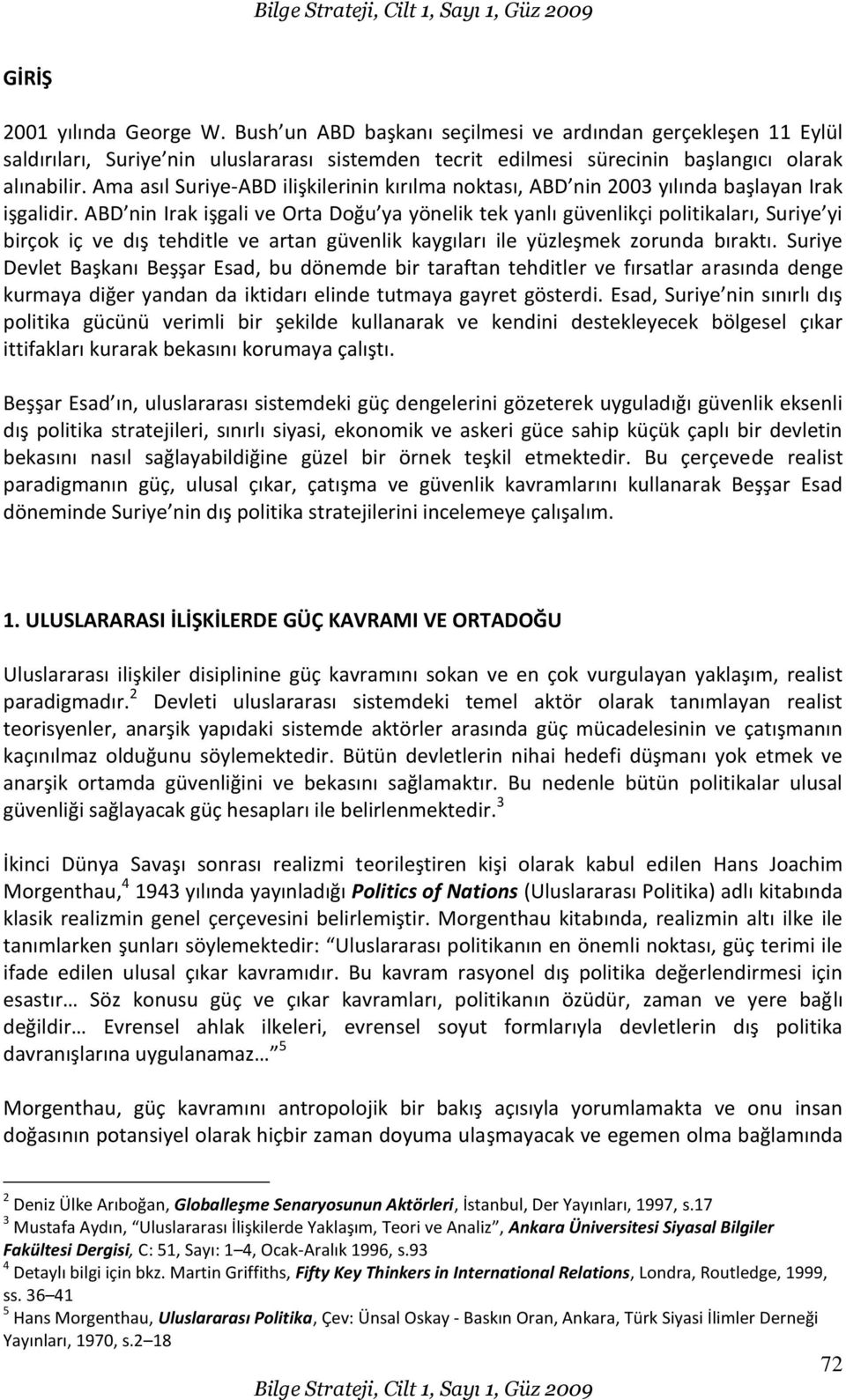 ABD nin Irak işgali ve Orta Doğu ya yönelik tek yanlı güvenlikçi politikaları, Suriye yi birçok iç ve dış tehditle ve artan güvenlik kaygıları ile yüzleşmek zorunda bıraktı.