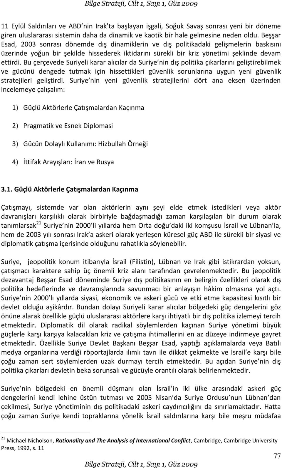 Bu çerçevede Suriyeli karar alıcılar da Suriye nin dış politika çıkarlarını geliştirebilmek ve gücünü dengede tutmak için hissettikleri güvenlik sorunlarına uygun yeni güvenlik stratejileri