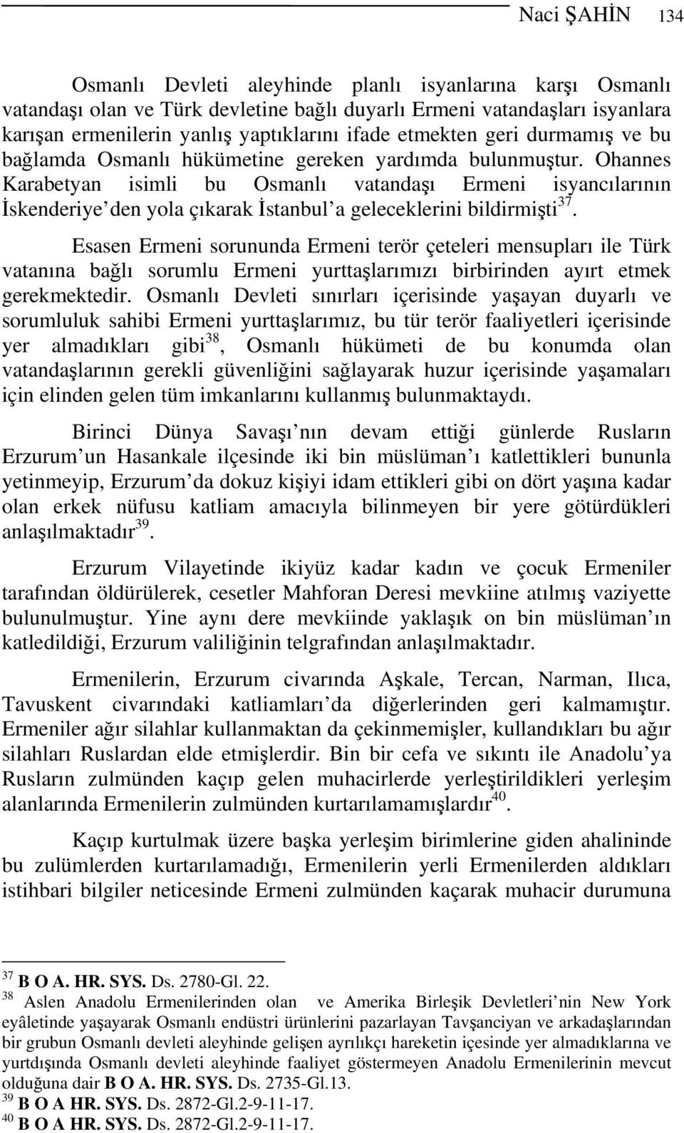 Ohannes Karabetyan isimli bu Osmanlı vatandaşı Ermeni isyancılarının İskenderiye den yola çıkarak İstanbul a geleceklerini bildirmişti 37.