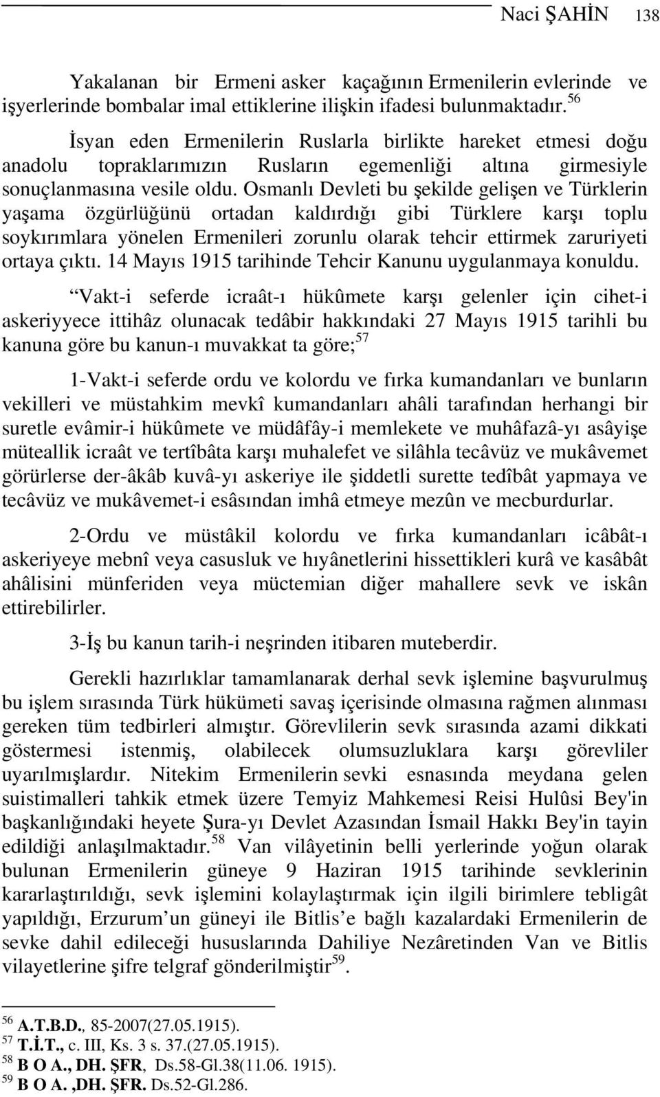 Osmanlı Devleti bu şekilde gelişen ve Türklerin yaşama özgürlüğünü ortadan kaldırdığı gibi Türklere karşı toplu soykırımlara yönelen Ermenileri zorunlu olarak tehcir ettirmek zaruriyeti ortaya çıktı.